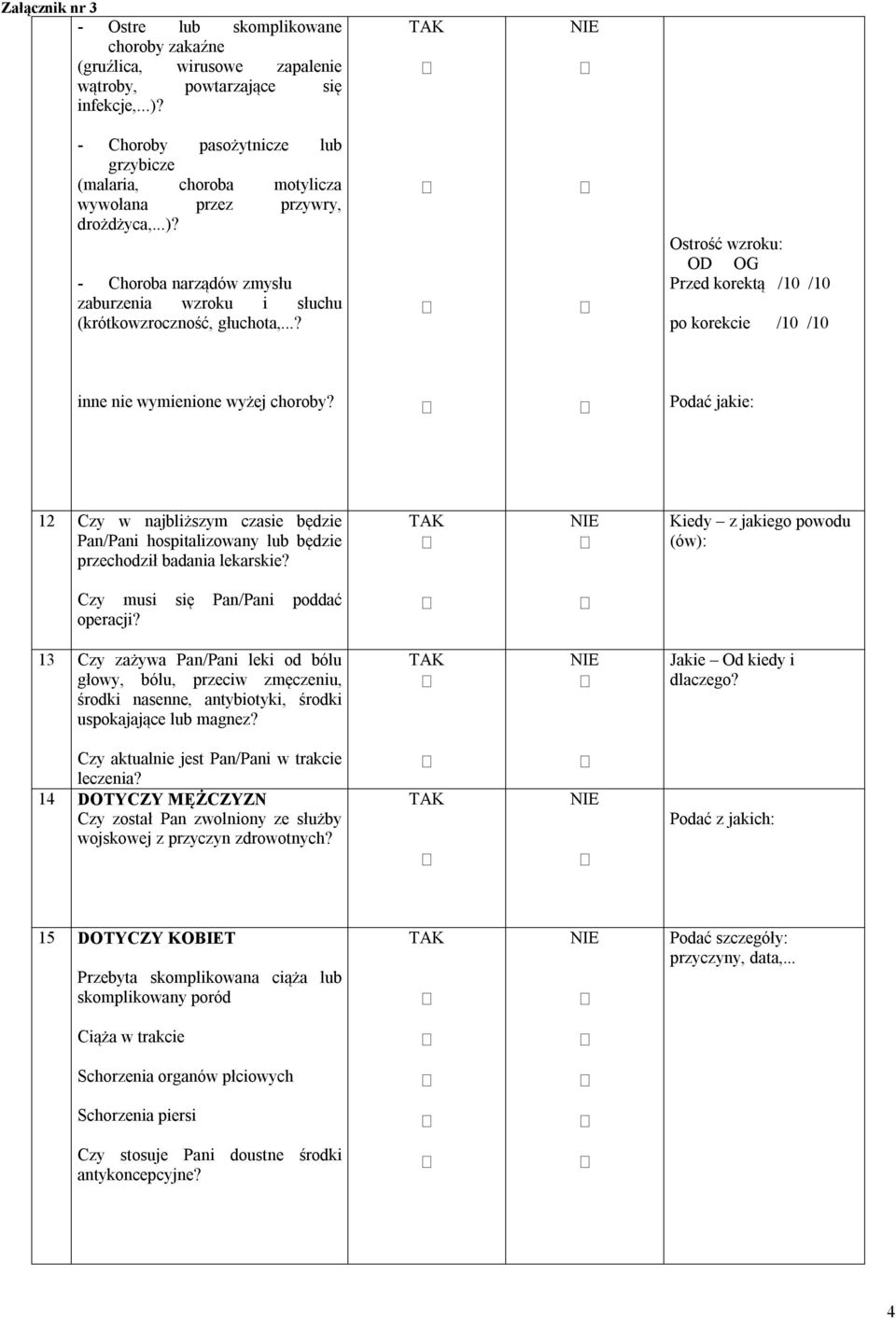 ..? Ostrość wzroku: OD OG Przed korektą /10 /10 po korekcie /10 /10 inne nie wymienione wyżej choroby?