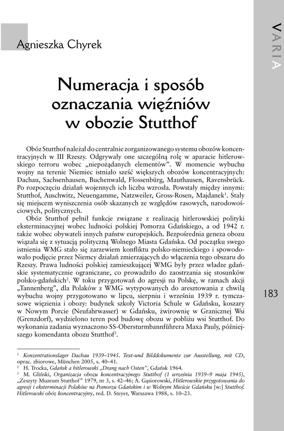 W momencie wybuchu wojny na terenie Niemiec istniało sześć większych obozów koncentracyjnych: Dachau, Sachsenhausen, Buchenwald, Flossenbürg, Mauthausen, Ravensbrück.