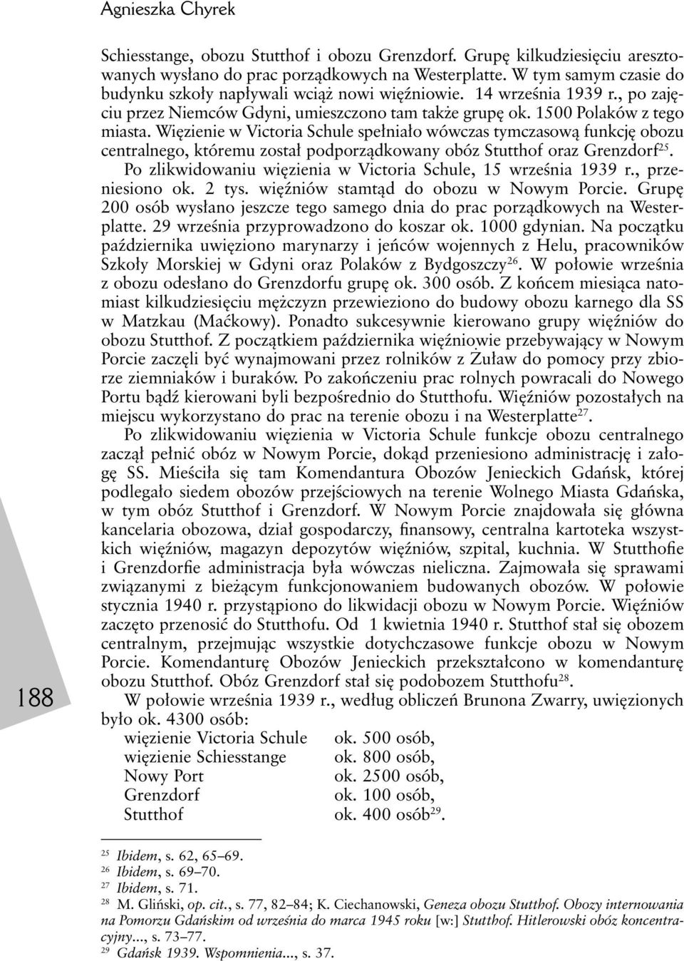 Więzienie w Victoria Schule spełniało wówczas tymczasową funkcję obozu centralnego, któremu został podporządkowany obóz Stutthof oraz Grenzdorf 25.