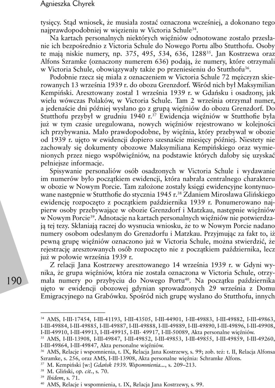 375, 495, 534, 636, 1288 35. Jan Kostrzewa oraz Alfons Szramke (oznaczony numerem 636) podają, że numery, które otrzymali w Victoria Schule, obowiązywały także po przeniesieniu do Stutthofu 36.