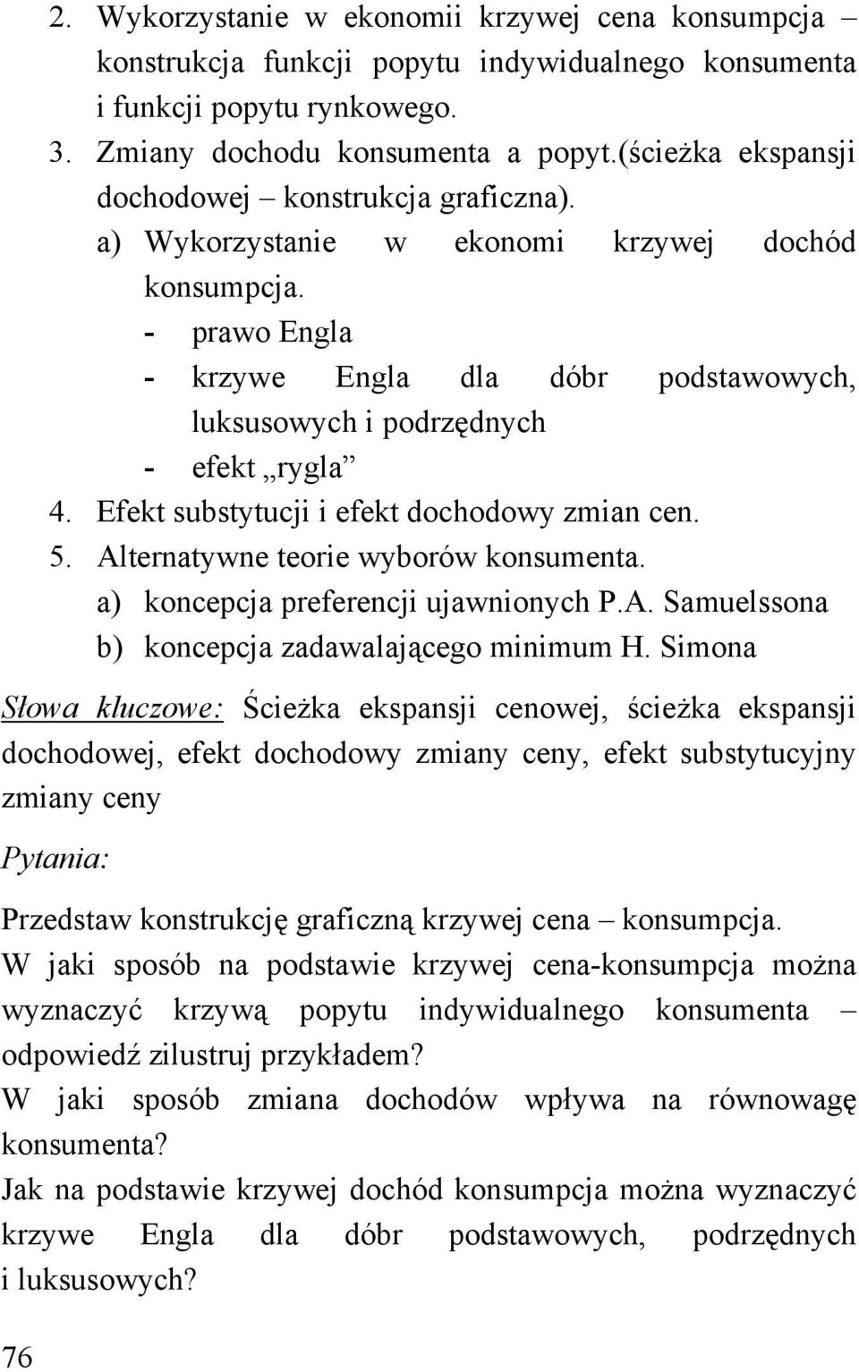 - prawo Engla - krzywe Engla dla dóbr podstawowych, luksusowych i podrzędnych - efekt rygla 4. Efekt substytucji i efekt dochodowy zmian cen. 5. Alternatywne teorie wyborów konsumenta.