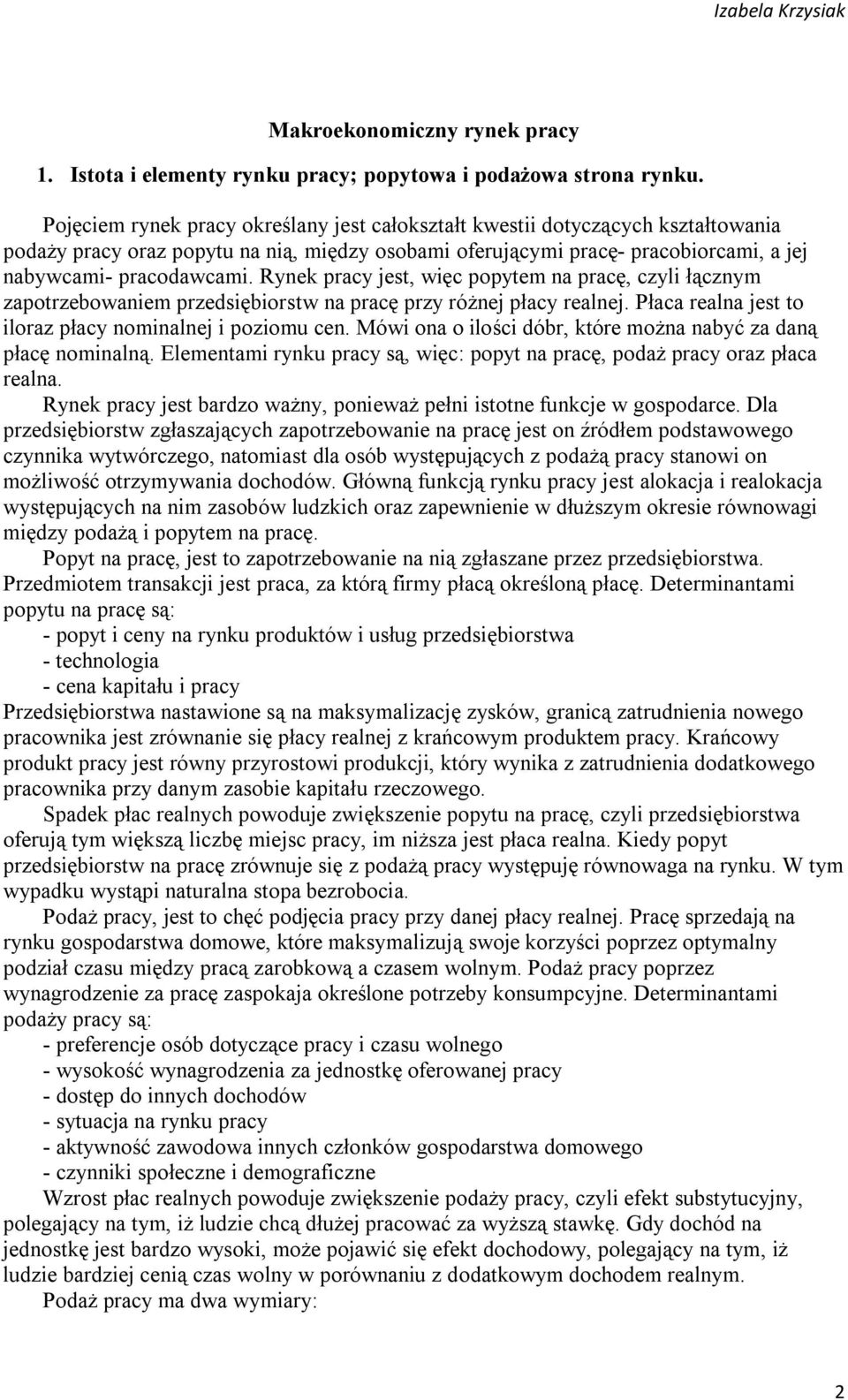 Rynek pracy jest, więc popytem na pracę, czyli łącznym zapotrzebowaniem przedsiębiorstw na pracę przy różnej płacy realnej. Płaca realna jest to iloraz płacy nominalnej i poziomu cen.