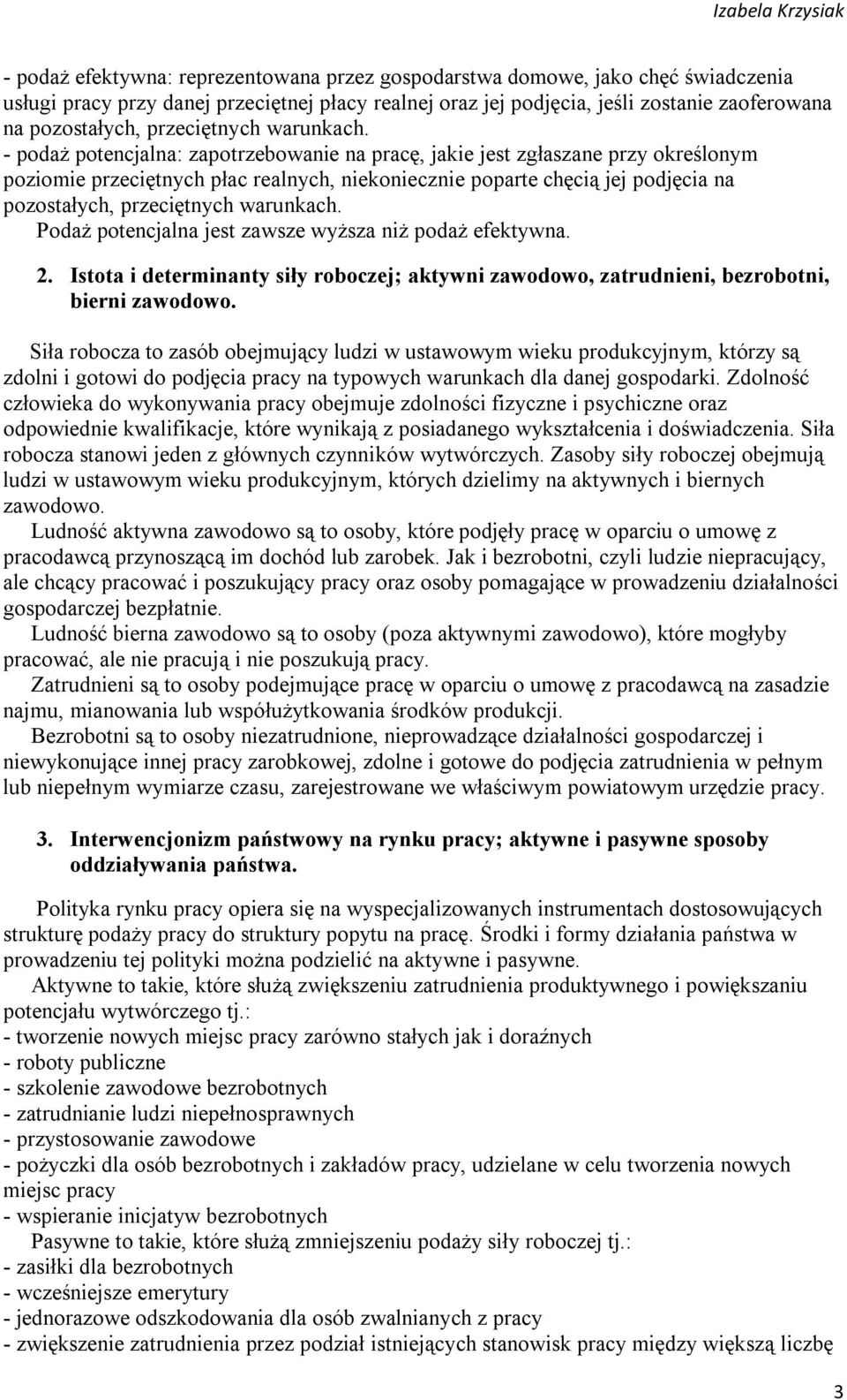 - podaż potencjalna: zapotrzebowanie na pracę, jakie jest zgłaszane przy określonym poziomie przeciętnych płac realnych, niekoniecznie poparte chęcią jej podjęcia na pozostałych,  Podaż potencjalna