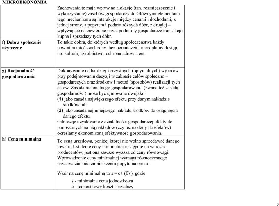 kupna i sprzedaży tych dóbr. To takie dobra, do których według społeczeństwa każdy powinien mieć swobodny, bez ograniczeń i nieodpłatny dostęp, np. kultura, szkolnictwo, ochrona zdrowia ect.