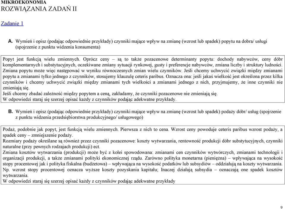 Oprócz ceny są to także pozacenowe determinanty popytu: dochody nabywców, ceny dóbr komplementarnych i substytucyjnych, oczekiwane zmiany sytuacji rynkowej, gusty i preferencje nabywców, zmiana