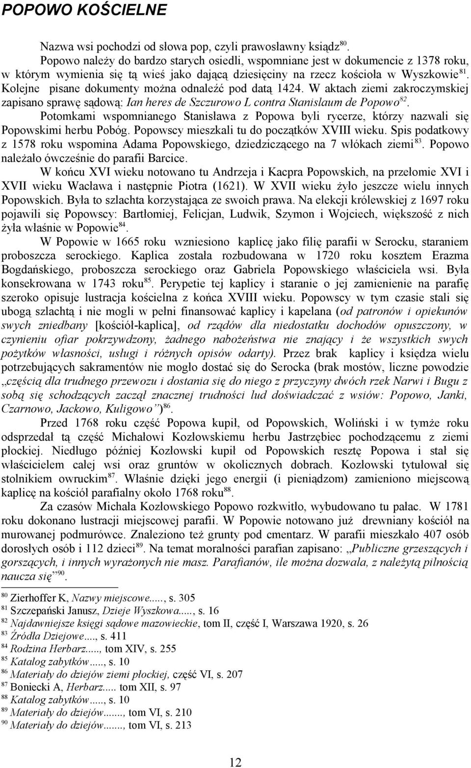 Kolejne pisane dokumenty można odnaleźć pod datą 1424. W aktach ziemi zakroczymskiej zapisano sprawę sądową: Ian heres de Szczurowo L contra Stanislaum de Popowo 82.