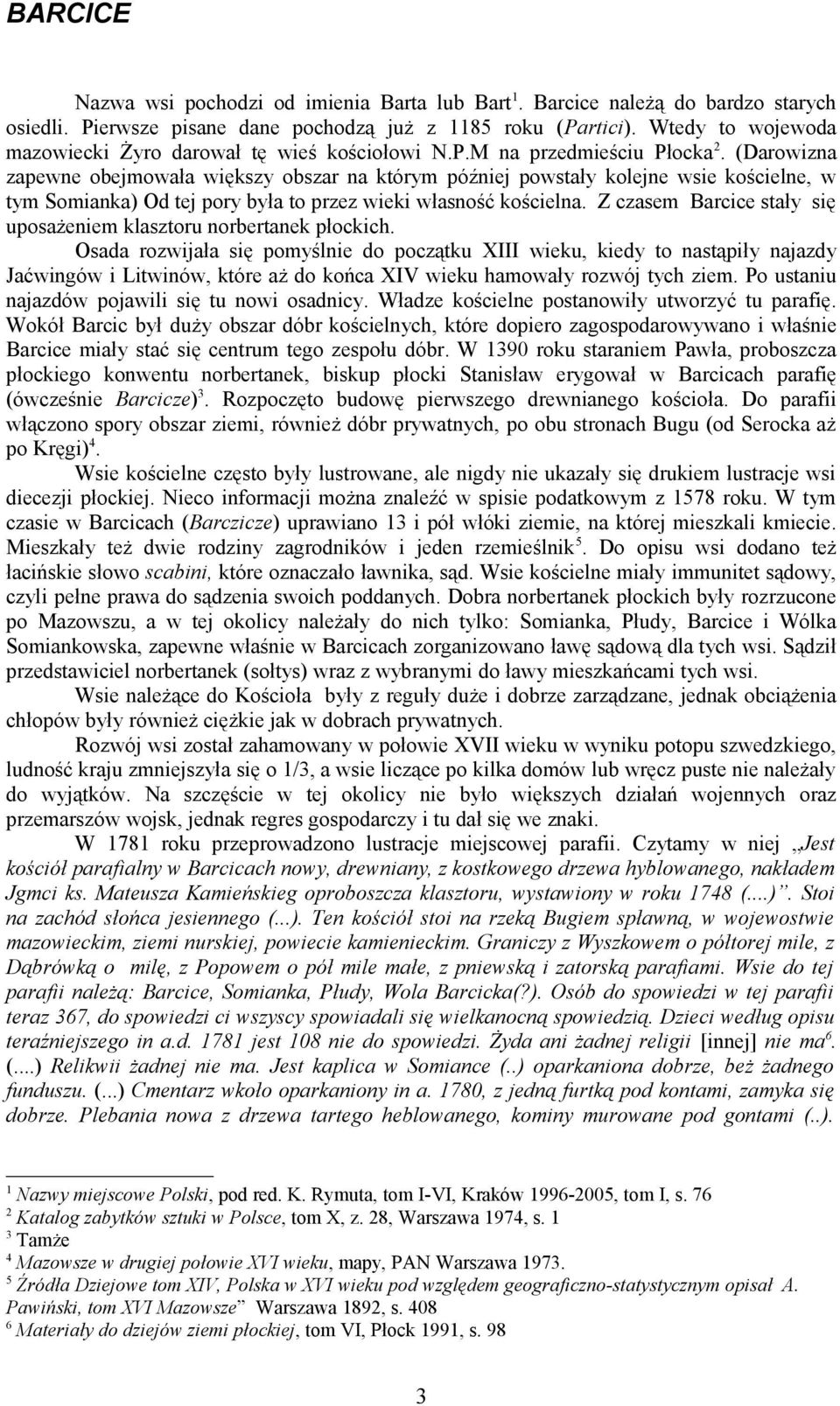 (Darowizna zapewne obejmowała większy obszar na którym później powstały kolejne wsie kościelne, w tym Somianka) Od tej pory była to przez wieki własność kościelna.