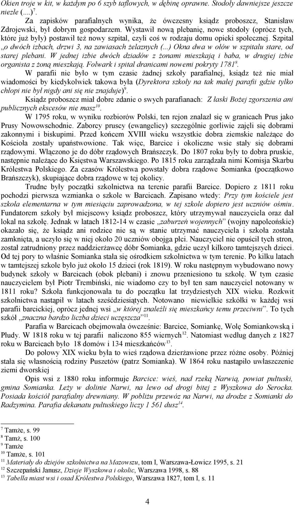 Wystawił nową plebanię, nowe stodoły (oprócz tych, które już były) postawił też nowy szpital, czyli coś w rodzaju domu opieki społecznej. Szpital o dwóch izbach, drzwi 3, na zawiasach żelaznych (.