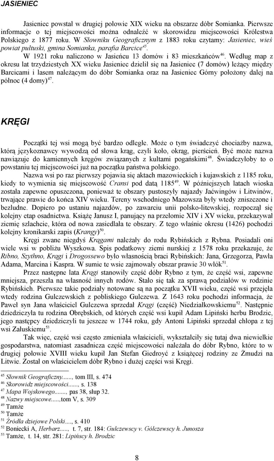 Według map z okresu lat trzydziestych XX wieku Jasieniec dzielił się na Jasieniec (7 domów) leżący między Barcicami i lasem należącym do dóbr Somianka oraz na Jasieniec Górny położony dalej na północ