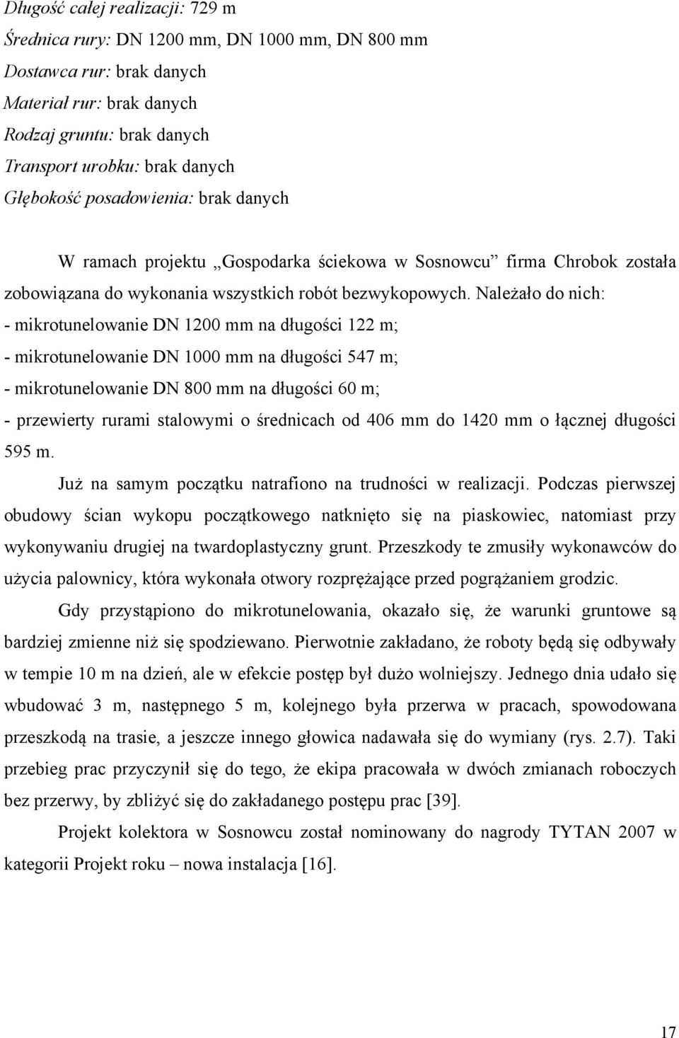 Należało do nich: - mikrotunelowanie DN 1200 mm na długości 122 m; - mikrotunelowanie DN 1000 mm na długości 547 m; - mikrotunelowanie DN 800 mm na długości 60 m; - przewierty rurami stalowymi o