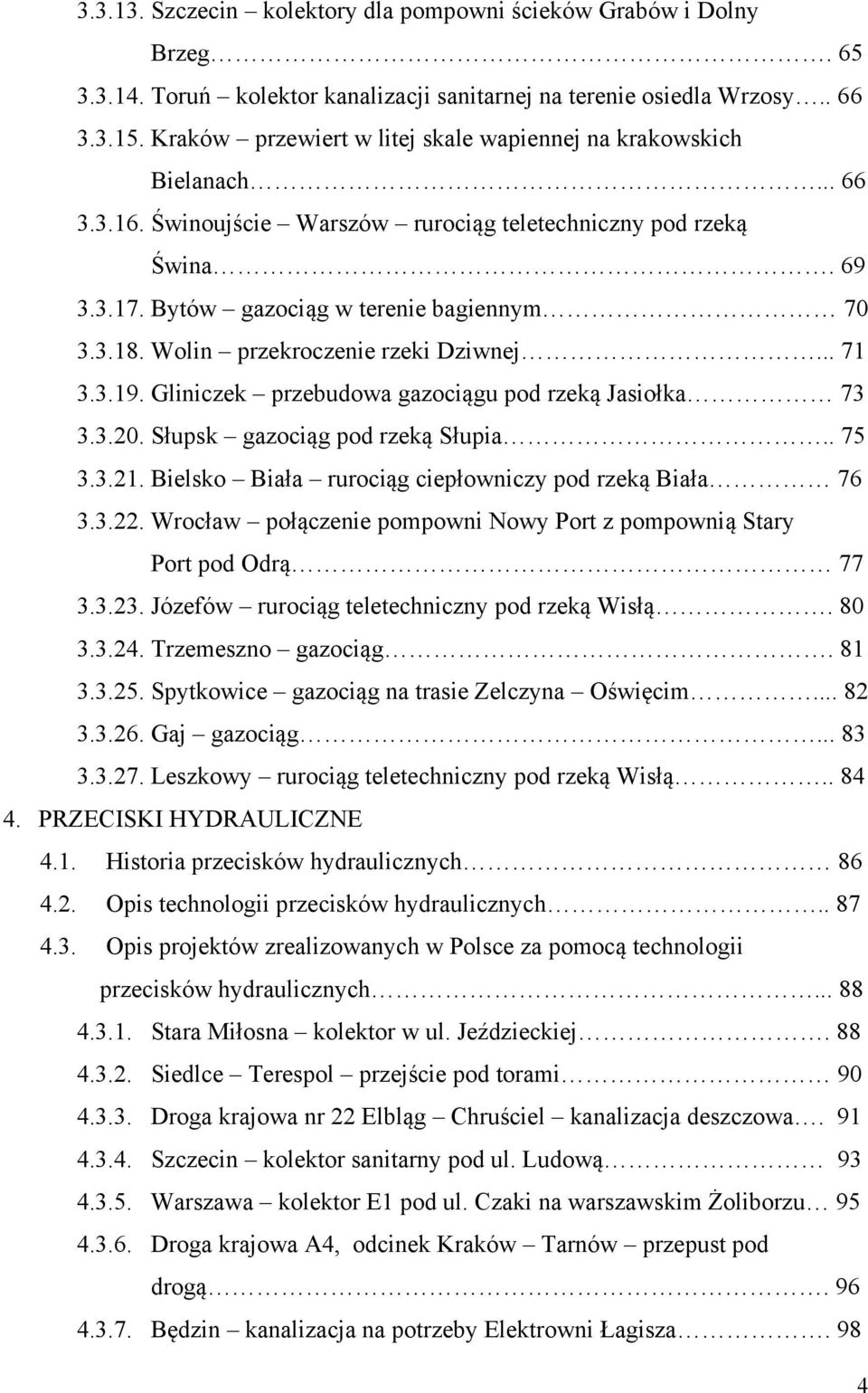 Wolin przekroczenie rzeki Dziwnej... 71 3.3.19. Gliniczek przebudowa gazociągu pod rzeką Jasiołka 73 3.3.20. Słupsk gazociąg pod rzeką Słupia.. 75 3.3.21.
