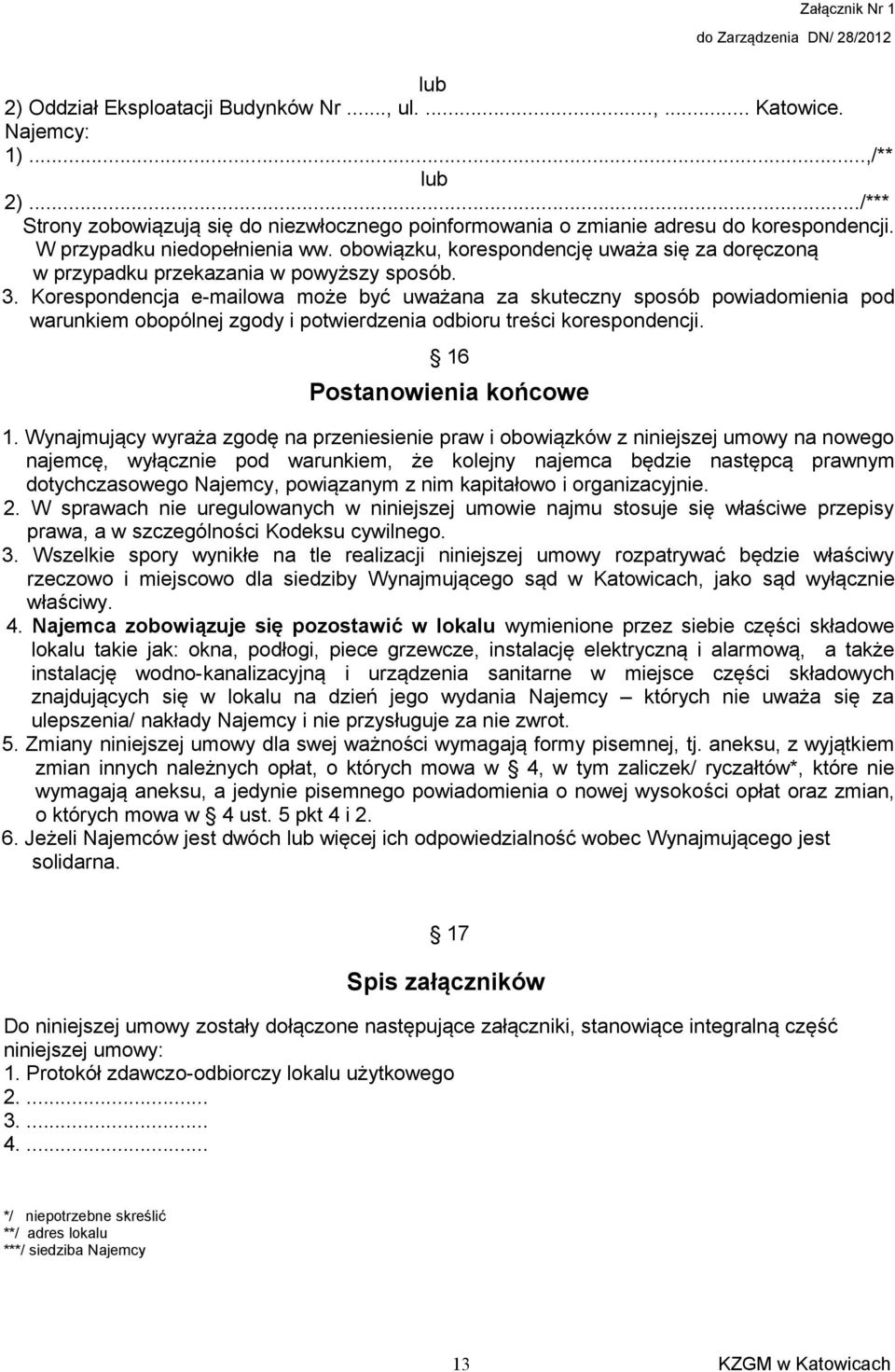 Korespondencja e-mailowa może być uważana za skuteczny sposób powiadomienia pod warunkiem obopólnej zgody i potwierdzenia odbioru treści korespondencji. 16 Postanowienia końcowe 1.