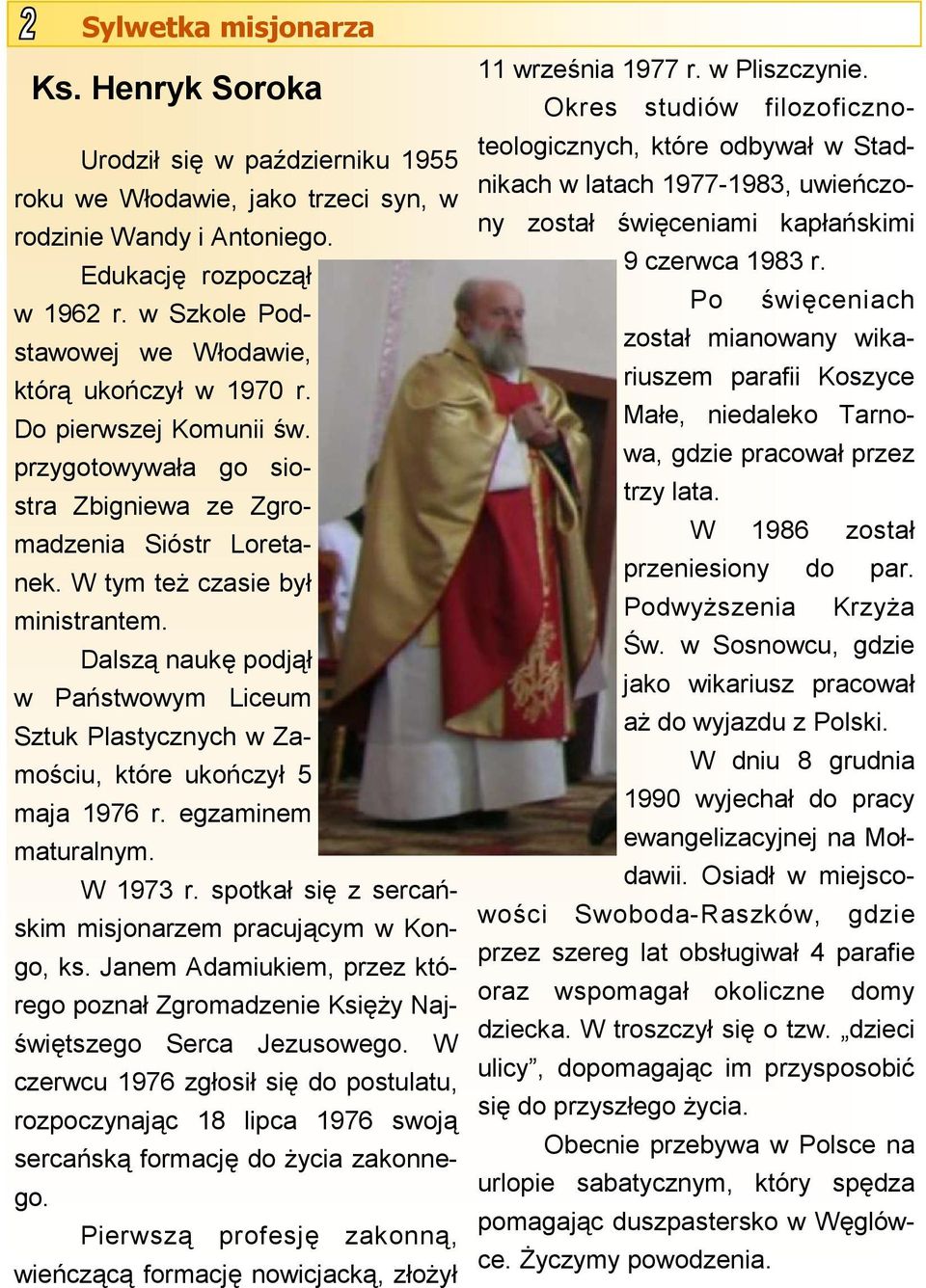 Dalszą naukę podjął w Państwowym Liceum Sztuk Plastycznych w Zamościu, które ukończył 5 maja 1976 r. egzaminem maturalnym. W 1973 r. spotkał się z sercańskim misjonarzem pracującym w Kongo, ks.