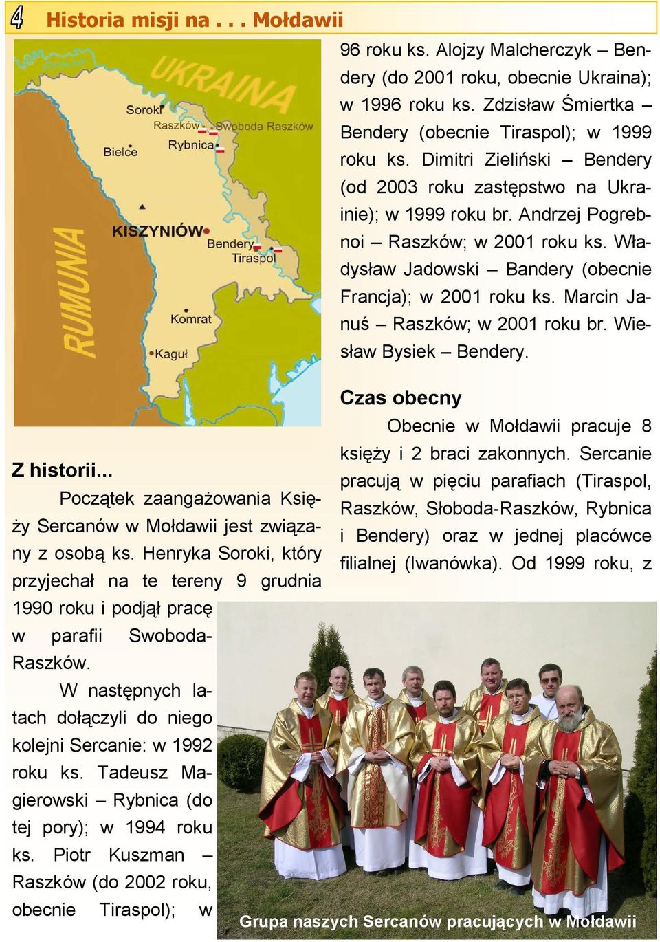 Marcin Januś Raszków; w 2001 roku br. Wiesław Bysiek Bendery. Czas obecny Obecnie w Mołdawii pracuje 8 księży i 2 braci zakonnych. Sercanie Z historii.