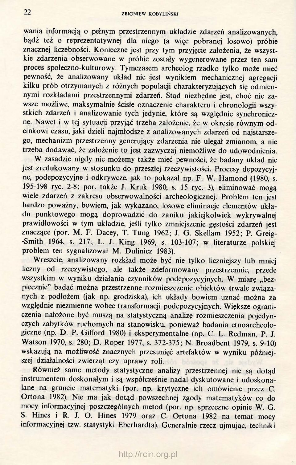Tymczasem archeolog rzadko tylko może mieć pewność, że analizowany układ nie jest wynikiem mechanicznej agregacji kilku prób otrzymanych z różnych populacji charakteryzujących się odmiennymi