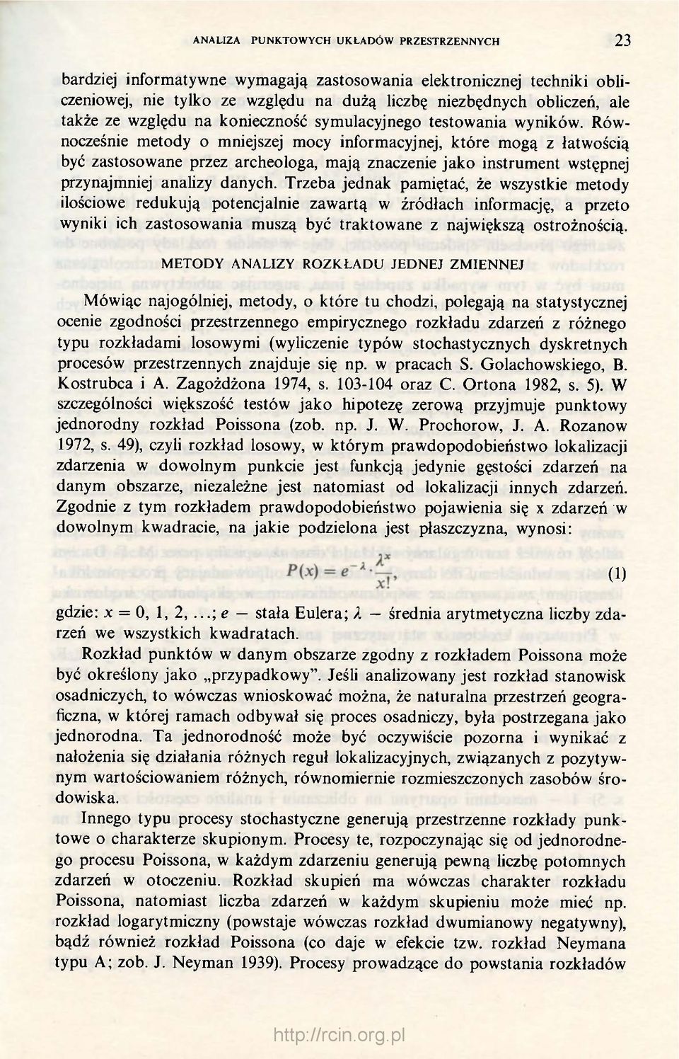 Równocześnie metody o mniejszej mocy informacyjnej, które mogą z łatwością być zastosowane przez archeologa, mają znaczenie jako instrument wstępnej przynajmniej analizy danych.