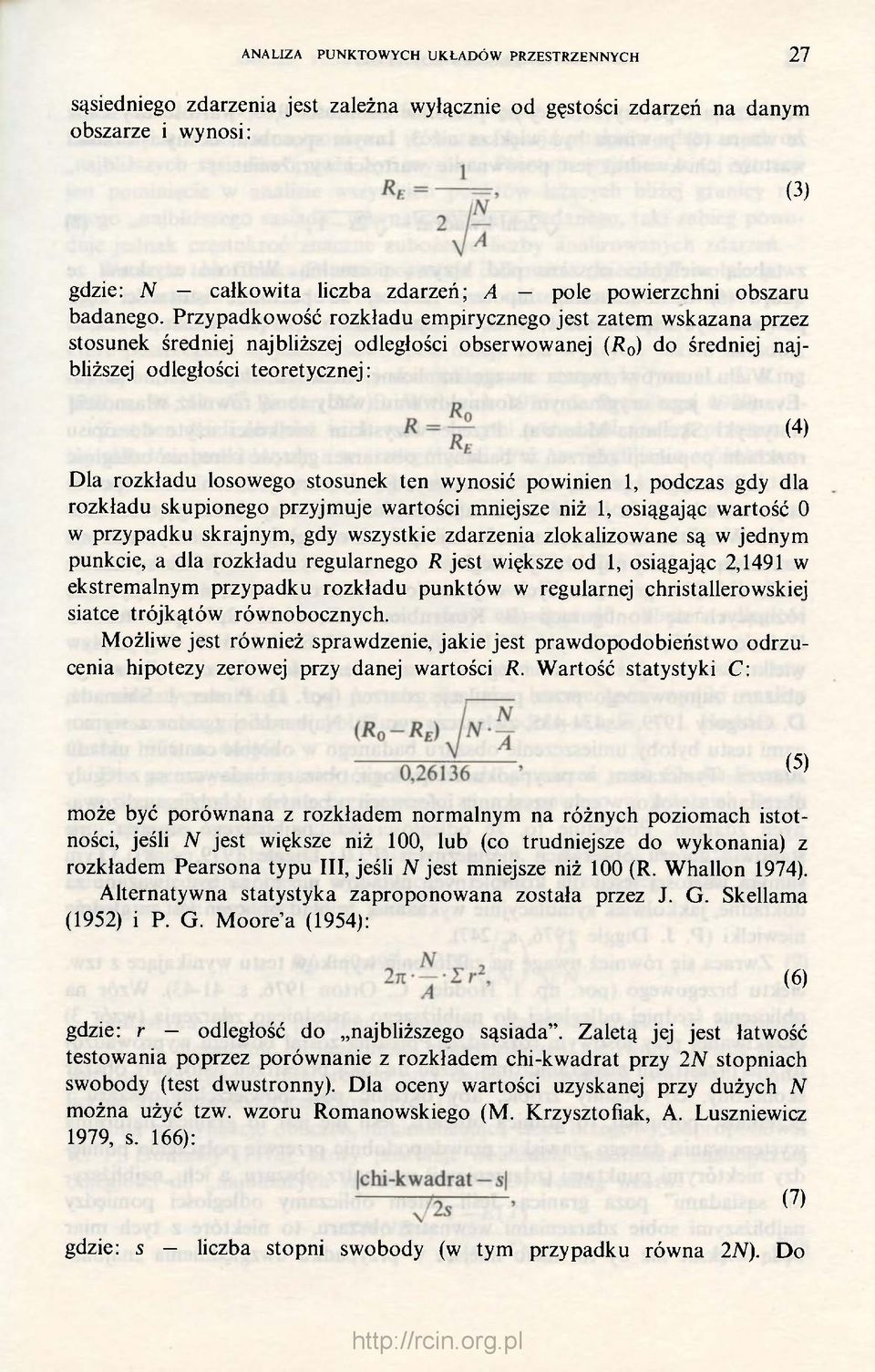 Przypadkowość rozkładu empirycznego jest zatem wskazana przez stosunek średniej najbliższej odległości obserwowanej (R 0 ) do średniej najbliższej odległości teoretycznej: Dla rozkładu losowego