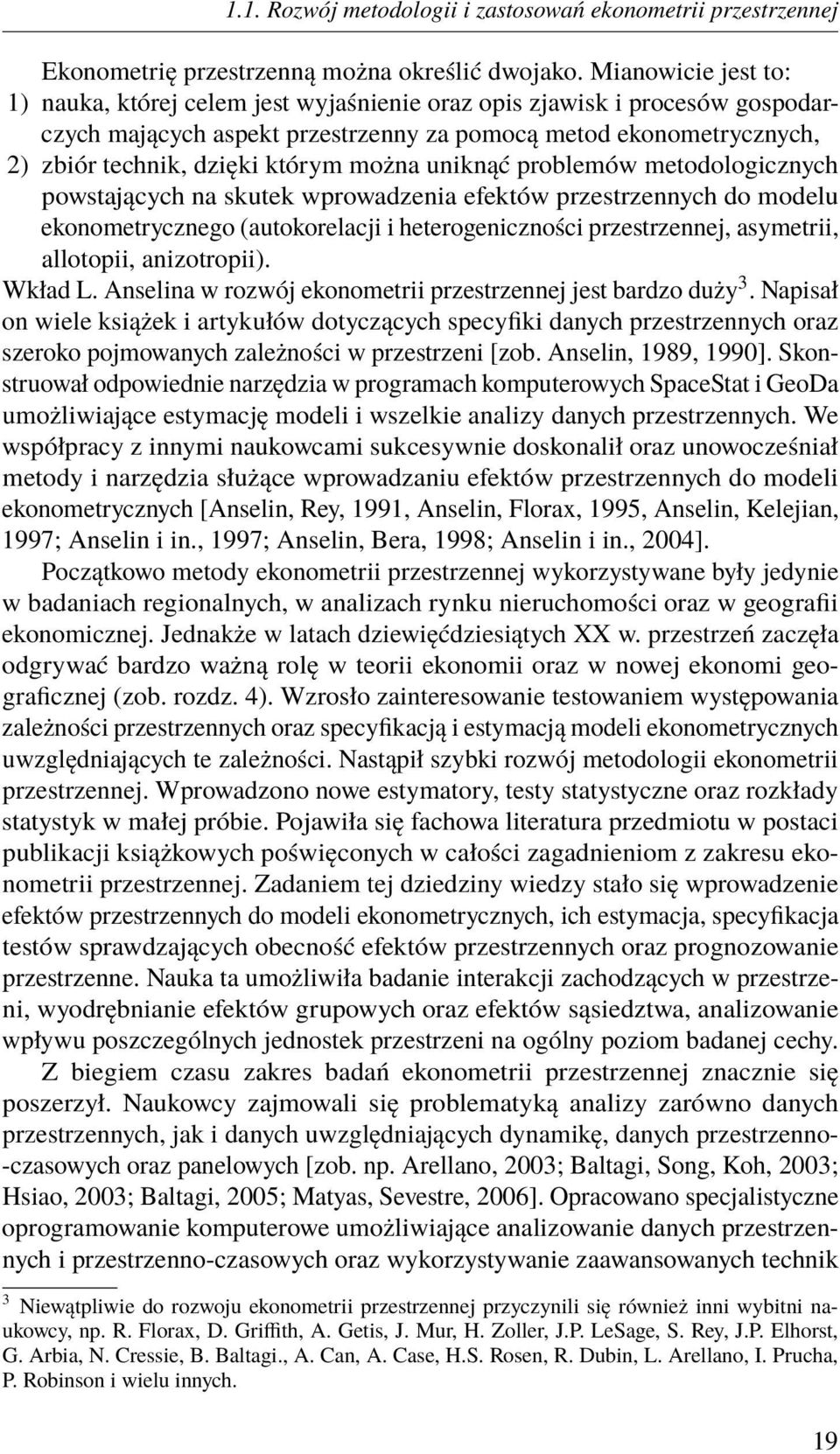 można uniknąć problemów metodologicznych powstających na skutek wprowadzenia efektów przestrzennych do modelu ekonometrycznego (autokorelacji i heterogeniczności przestrzennej, asymetrii, allotopii,