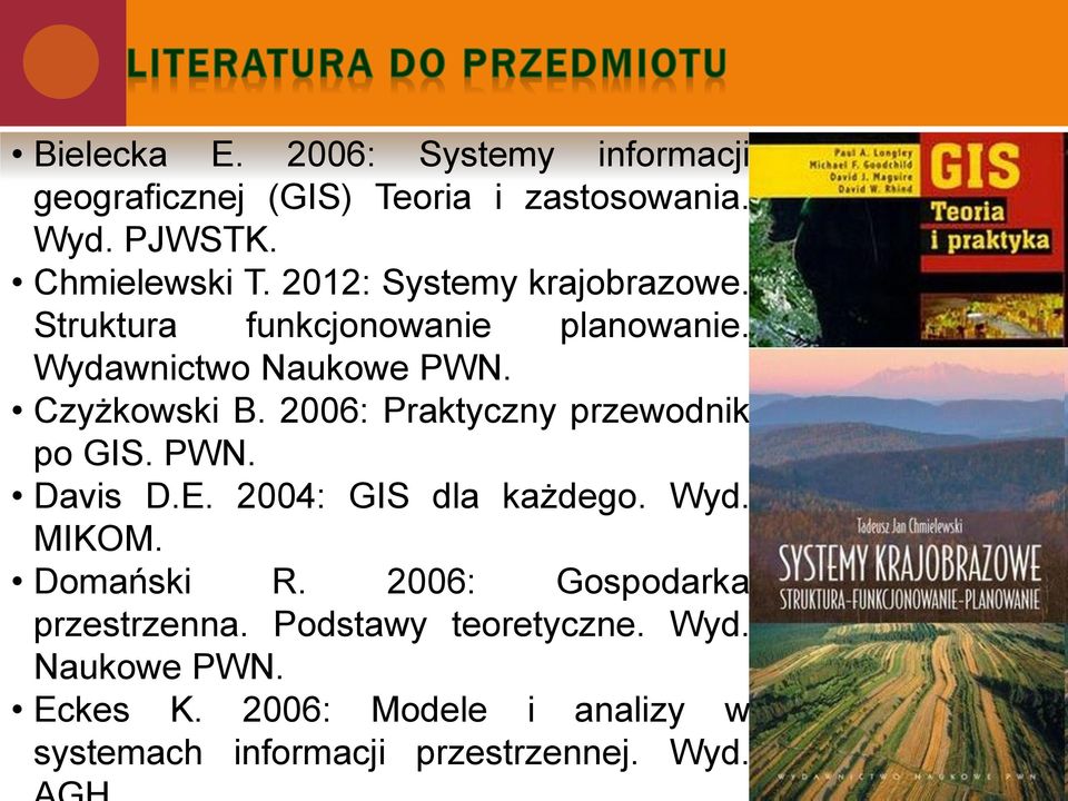 2006: Praktyczny przewodnik po GIS. PWN. Davis D.E. 2004: GIS dla każdego. Wyd. MIKOM. Domański R.
