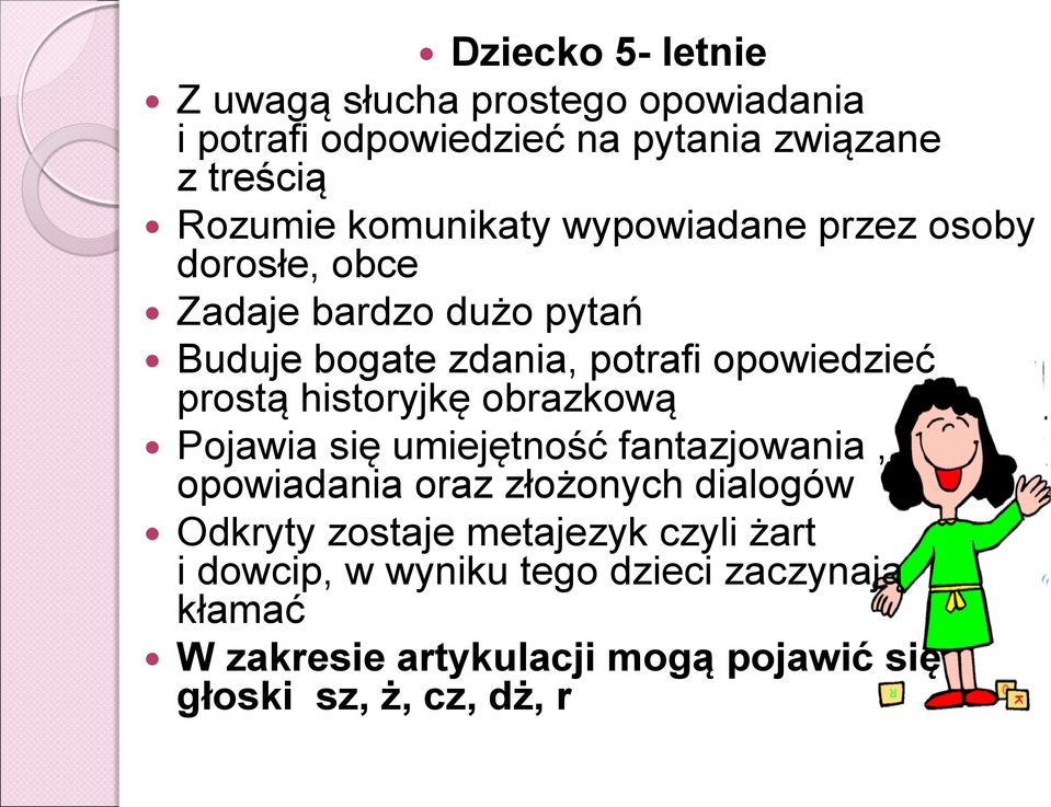 prostą historyjkę obrazkową Pojawia się umiejętność fantazjowania, opowiadania oraz złożonych dialogów Odkryty zostaje