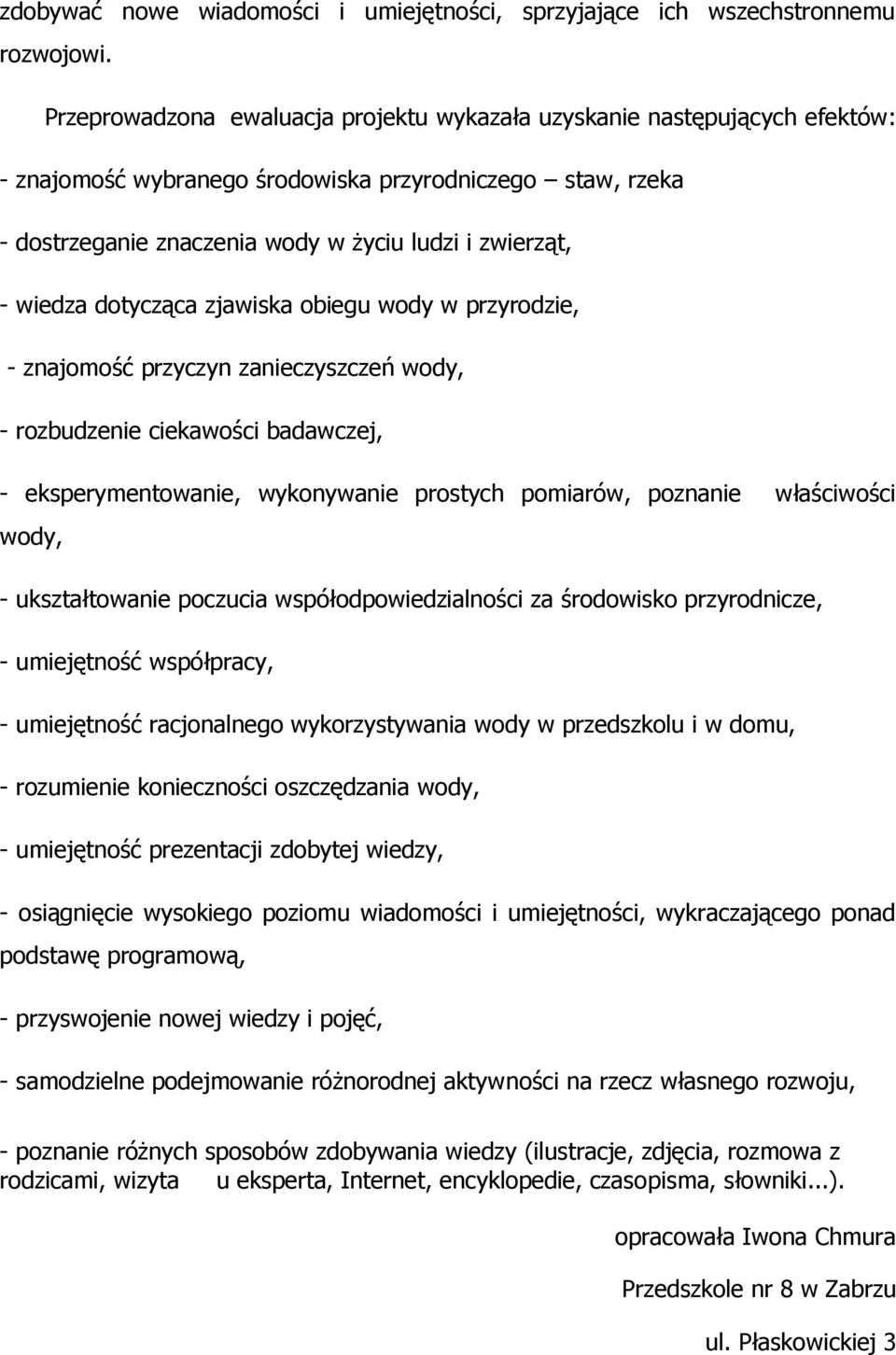 wiedza dotycząca zjawiska obiegu wody w przyrodzie, - znajomość przyczyn zanieczyszczeń wody, - rozbudzenie ciekawości badawczej, - eksperymentowanie, wykonywanie prostych pomiarów, poznanie