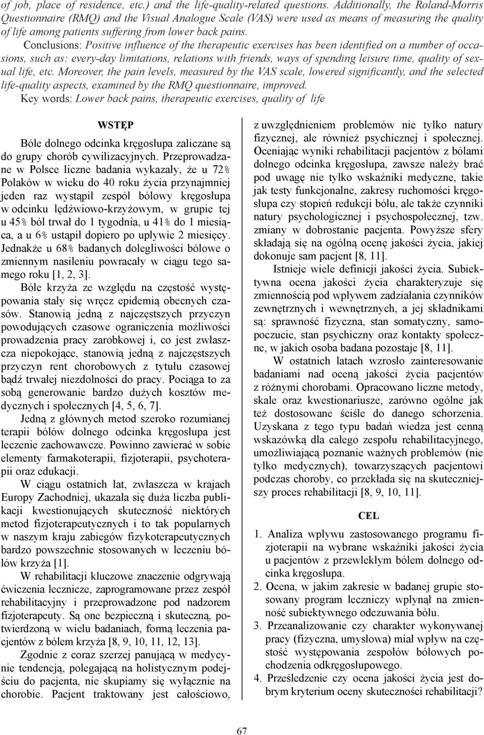 Conclusions: Positive influence of the therapeutic exercises has been identified on a number of occasions, such as: every-day limitations, relations with friends, ways of spending leisure time,