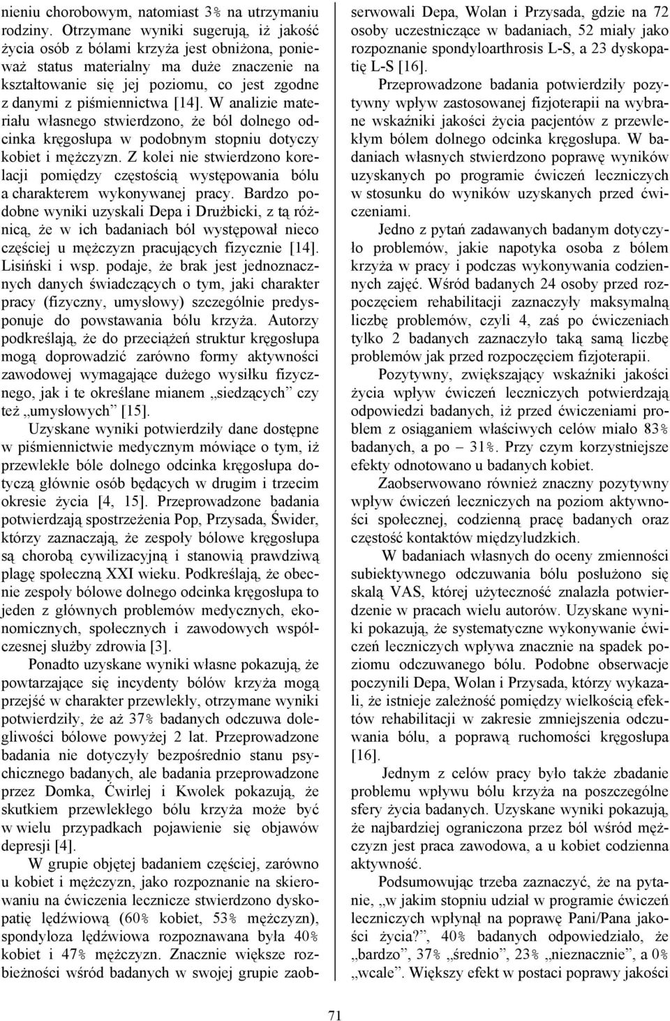 [1]. W analizie materiału własnego stwierdzono, że ból dolnego odcinka kręgosłupa w podobnym stopniu dotyczy kobiet i mężczyzn.