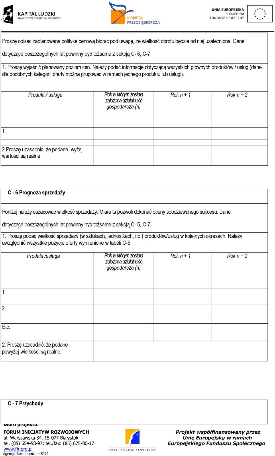 Produkt / usługa Rok w którym została założona działalność gospodarcza (n) Rok n + 1 Rok n + 2 1 2 Proszę uzasadnić, że podane wyżej wartości są realne wyżej wielkości sa realn C - 6 Prognoza