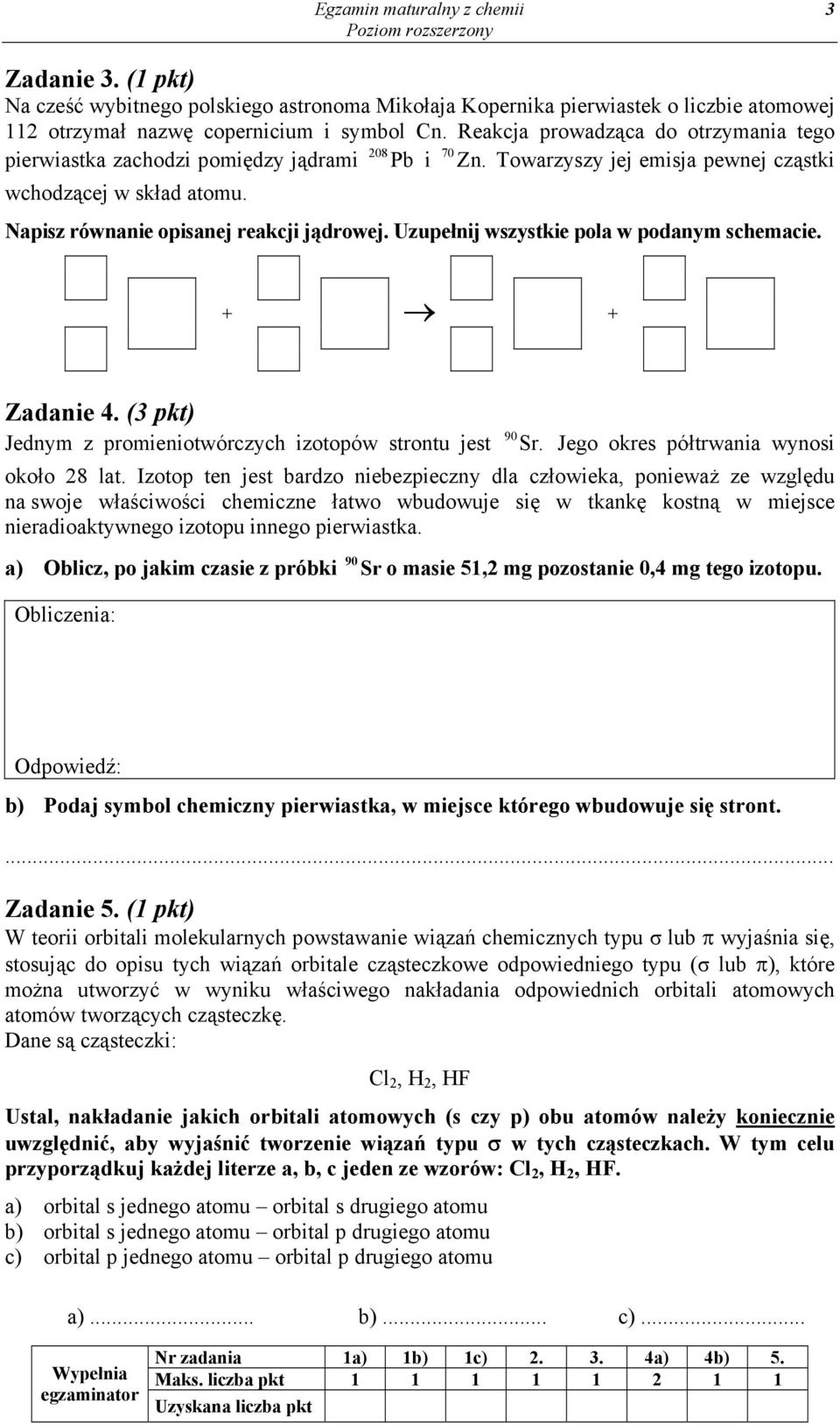 Uzupełnij wszystkie pola w podanym schemacie. + + Zadanie 4. (3 pkt) Jednym z promieniotwórczych izotopów strontu jest 90 Sr. Jego okres półtrwania wynosi około 28 lat.