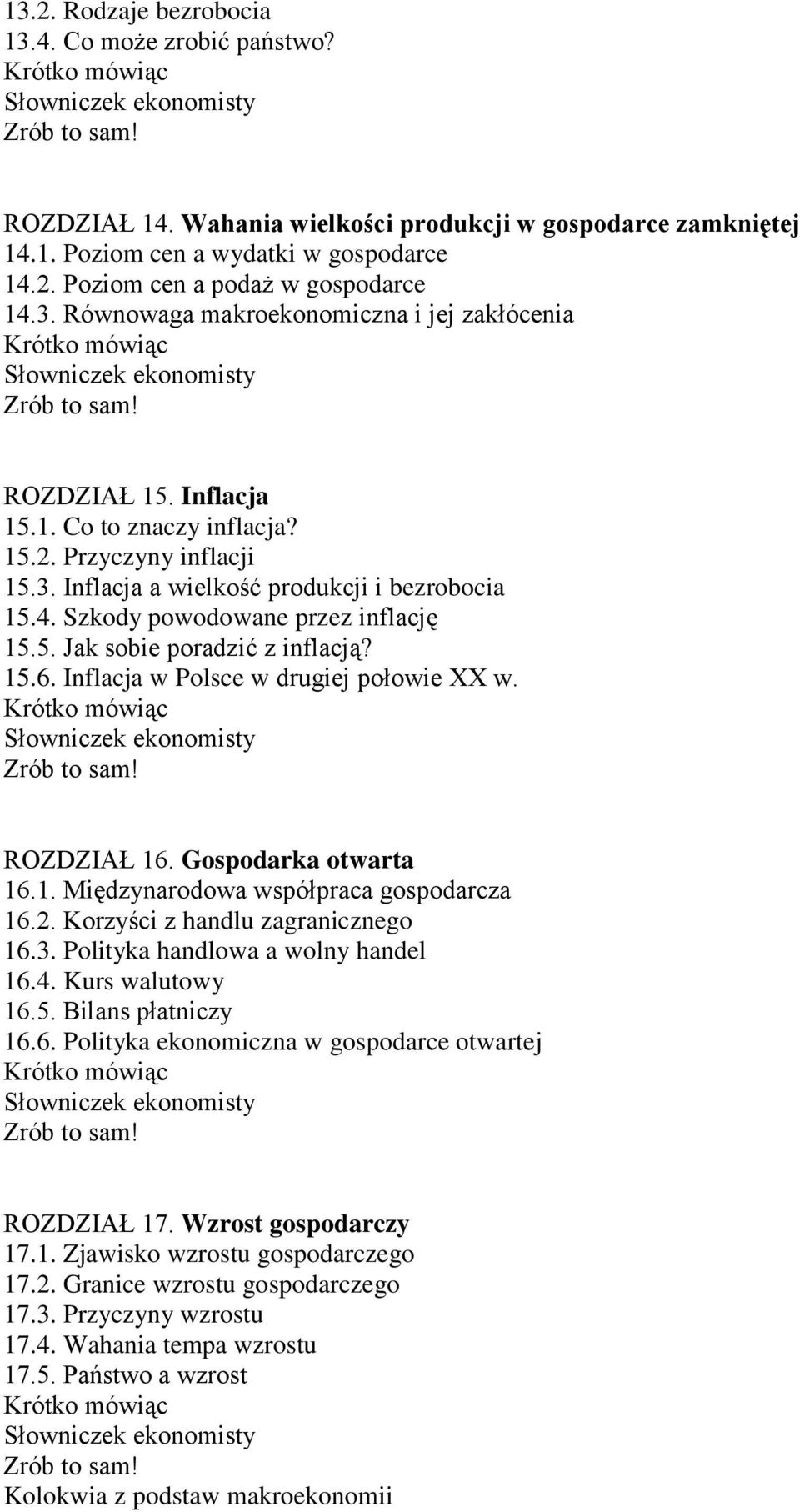 Szkody powodowane przez inflację 15.5. Jak sobie poradzić z inflacją? 15.6. Inflacja w Polsce w drugiej połowie XX w. ROZDZIAŁ 16. Gospodarka otwarta 16.1. Międzynarodowa współpraca gospodarcza 16.2.
