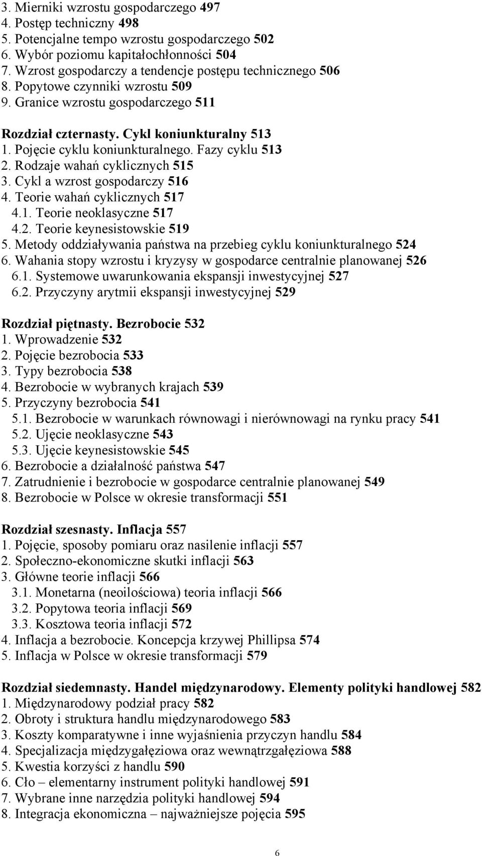 Pojęcie cyklu koniunkturalnego. Fazy cyklu 513 2. Rodzaje wahań cyklicznych 515 3. Cykl a wzrost gospodarczy 516 4. Teorie wahań cyklicznych 517 4.1. Teorie neoklasyczne 517 4.2. Teorie keynesistowskie 519 5.