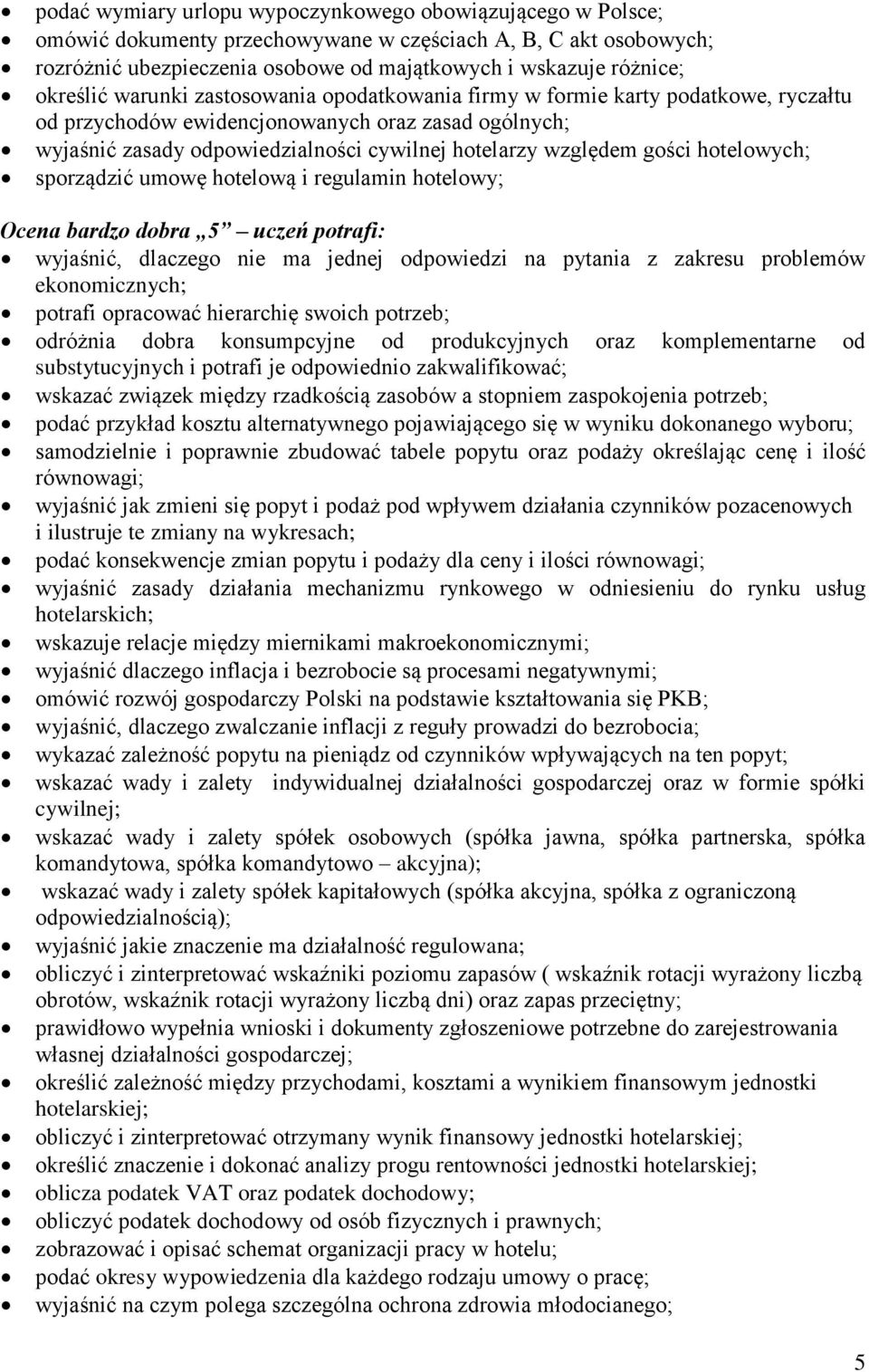 gości hotelowych; sporządzić umowę hotelową i regulamin hotelowy; Ocena bardzo dobra 5 uczeń potrafi: wyjaśnić, dlaczego nie ma jednej odpowiedzi na pytania z zakresu problemów ekonomicznych; potrafi