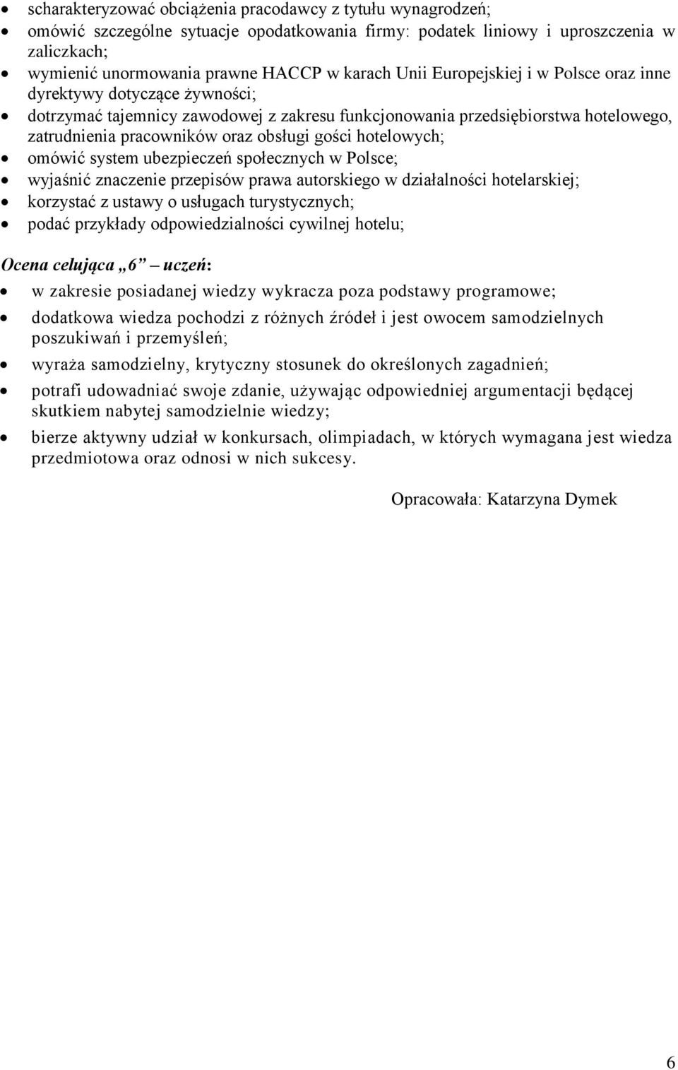 hotelowych; omówić system ubezpieczeń społecznych w Polsce; wyjaśnić znaczenie przepisów prawa autorskiego w działalności hotelarskiej; korzystać z ustawy o usługach turystycznych; podać przykłady