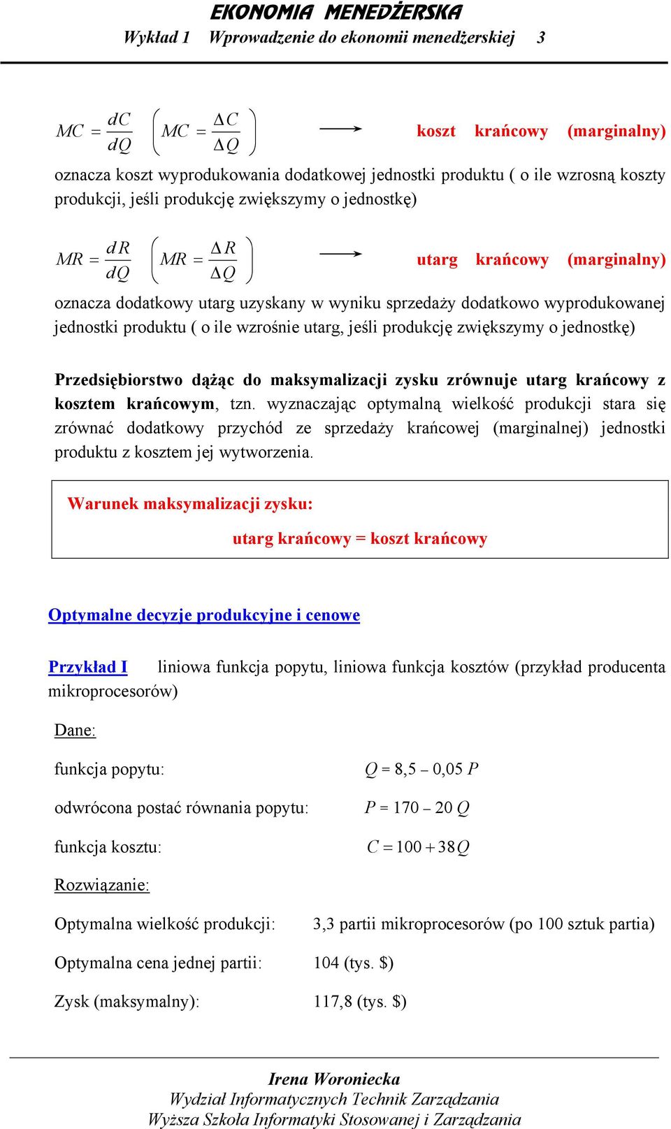 produkcję zwiększymy o jednostkę) Przedsiębiorstwo dążąc do maksymalizacji zysku zrównuje utarg krańcowy z kosztem krańcowym, tzn.