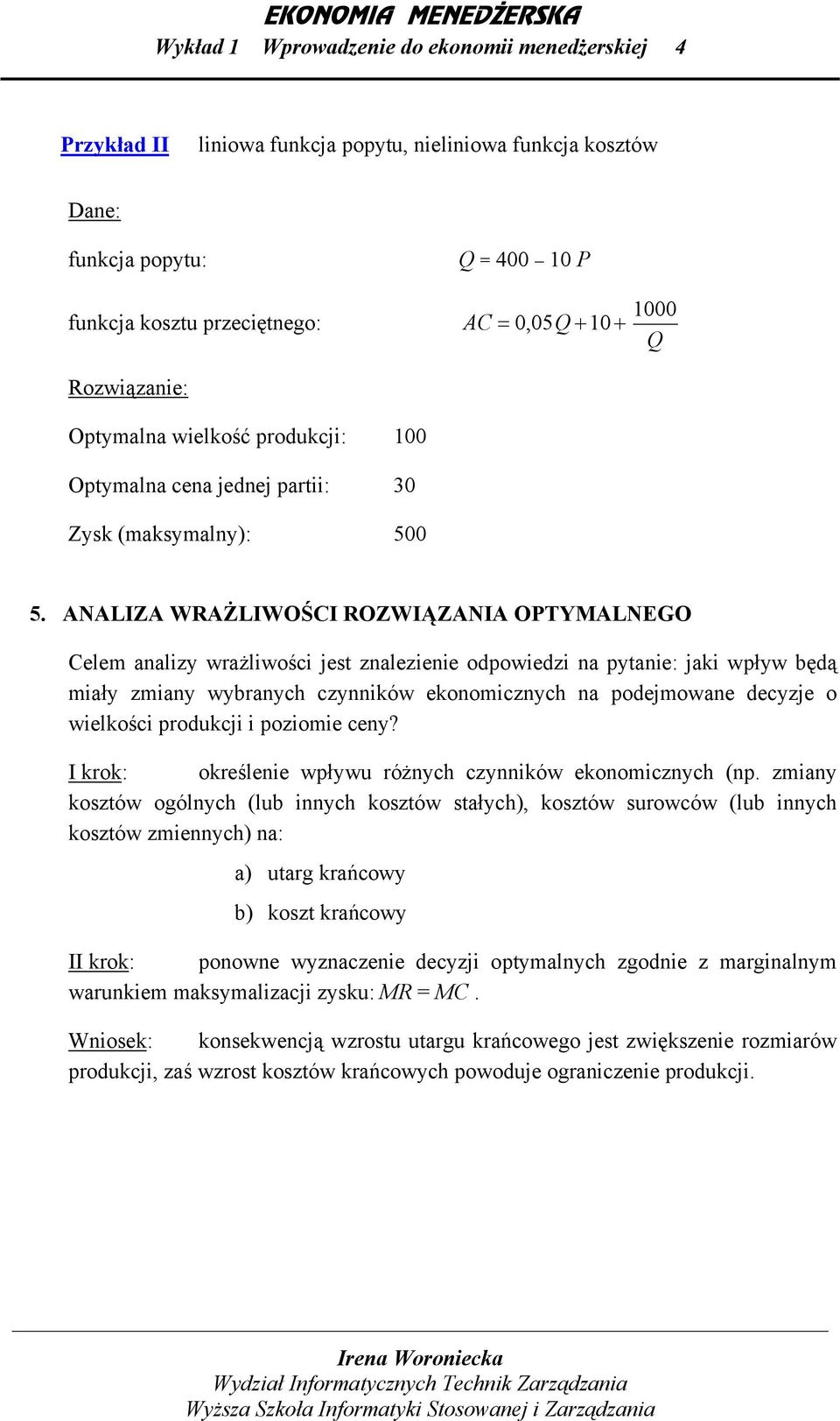 ANALIZA WRAŻLIWOŚCI ROZWIĄZANIA OPTYMALNEGO Celem analizy wrażliwości jest znalezienie odpowiedzi na pytanie: jaki wpływ będą miały zmiany wybranych czynników ekonomicznych na podejmowane decyzje o