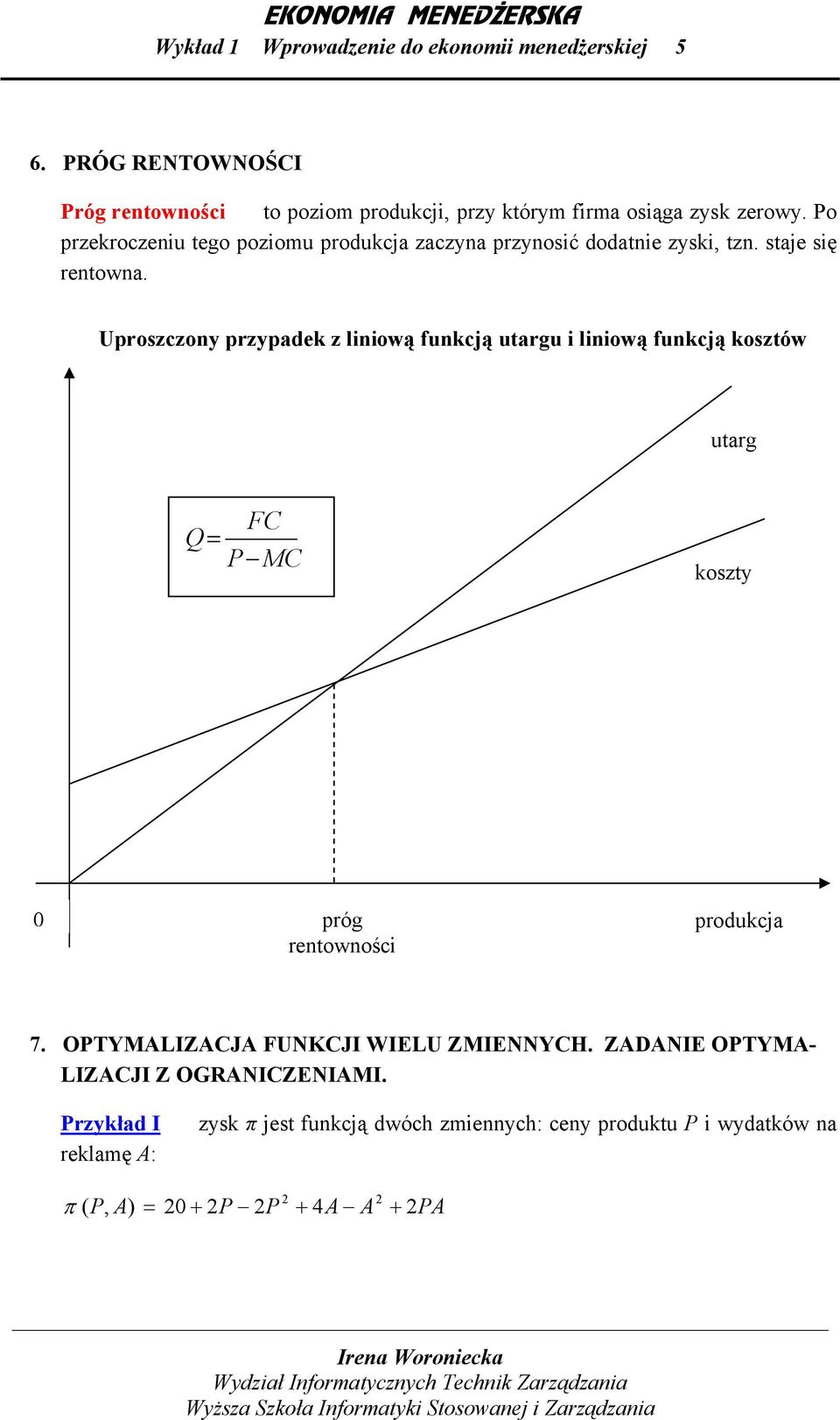 Po przekroczeniu tego poziomu produkcja zaczyna przynosić dodatnie zyski, tzn. staje się rentowna.