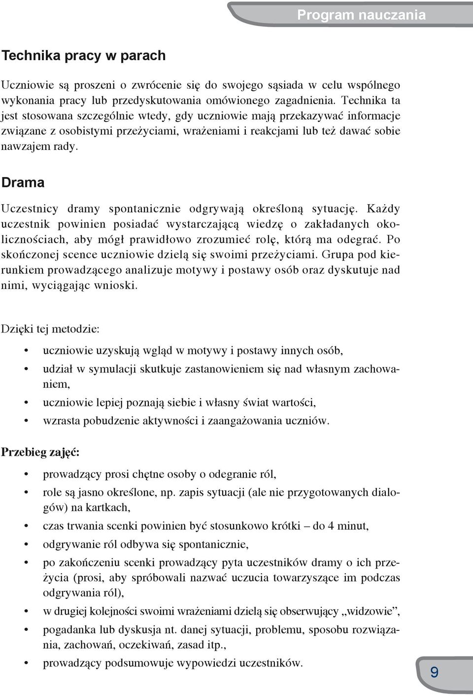 Drama Uczestnicy dramy spontanicznie odgrywają określoną sytuację.