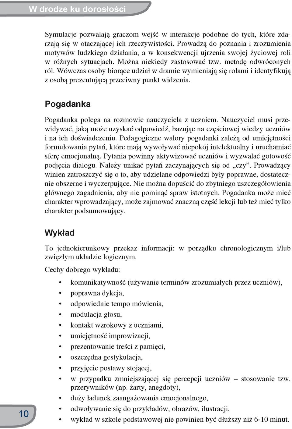 Wówczas osoby biorące udział w dramie wymieniają się rolami i identyfikują z osobą prezentującą przeciwny punkt widzenia. Pogadanka Pogadanka polega na rozmowie nauczyciela z uczniem.