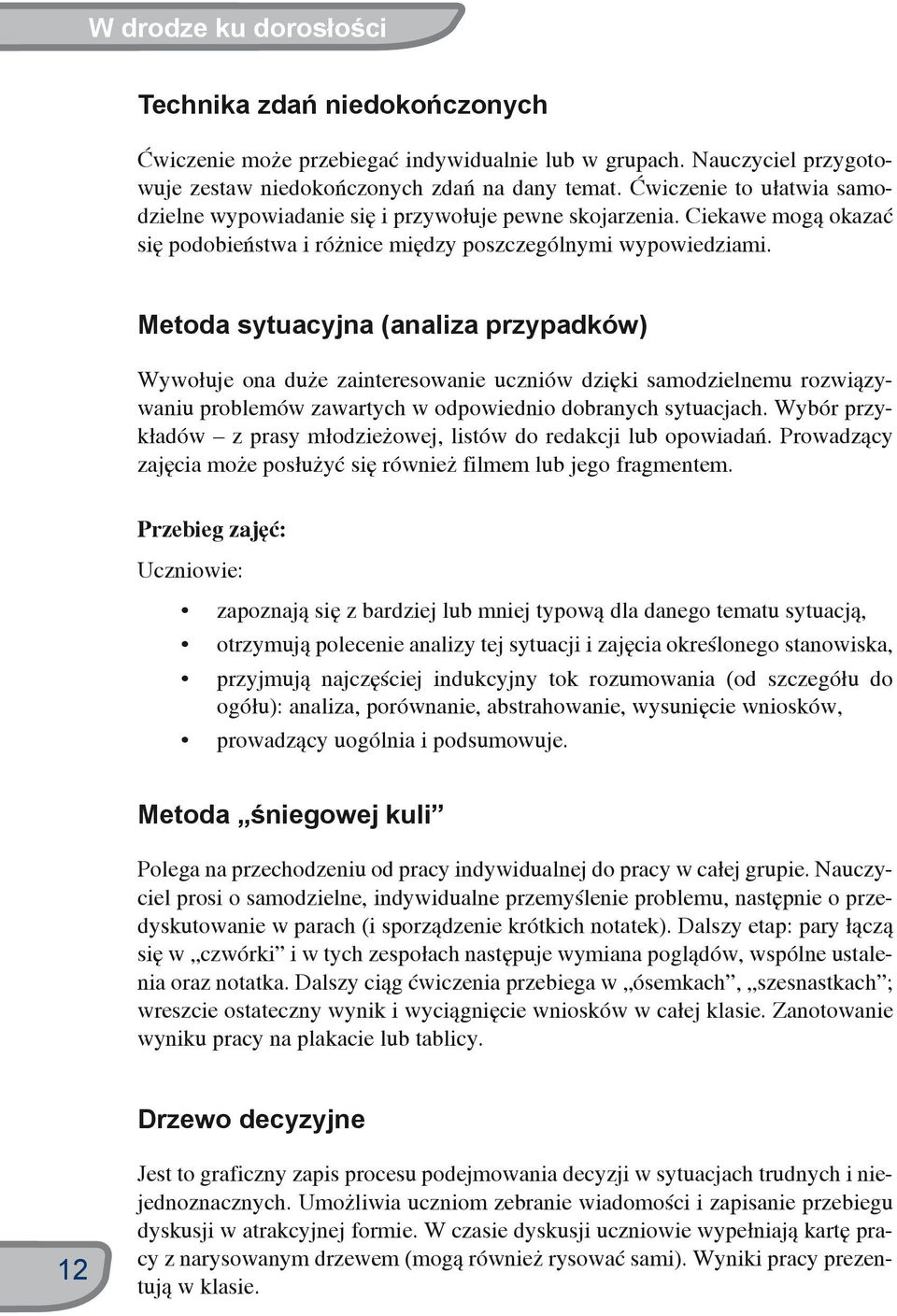 Metoda sytuacyjna (analiza przypadków) Wywołuje ona duże zainteresowanie uczniów dzięki samodzielnemu rozwiązywaniu problemów zawartych w odpowiednio dobranych sytuacjach.