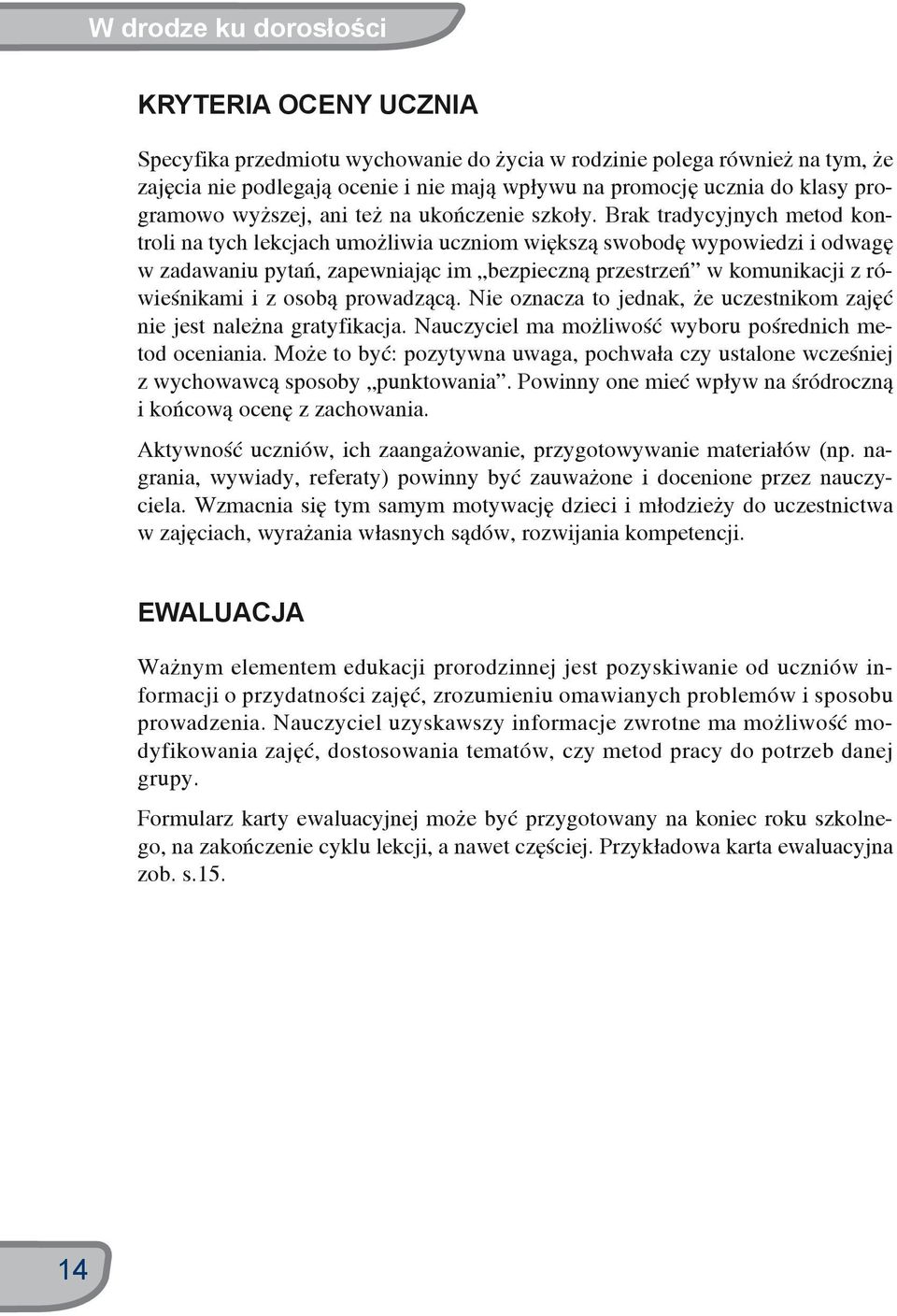 Brak tradycyjnych metod kontroli na tych lekcjach umożliwia uczniom większą swobodę wypowiedzi i odwagę w zadawaniu pytań, zapewniając im bezpieczną przestrzeń w komunikacji z rówieśnikami i z osobą