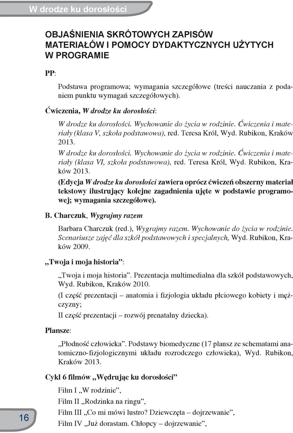 Rubikon, Kraków 2013. W drodze ku dorosłości. Wychowanie do życia w rodzinie. Ćwiczenia i materiały (klasa VI, szkoła podstawowa), red. Teresa Król, Wyd. Rubikon, Kraków 2013.