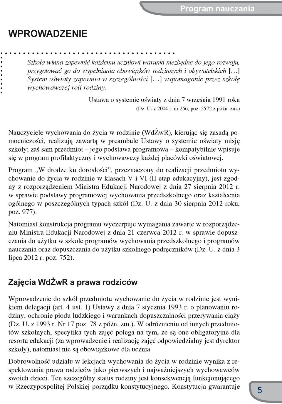 ) Nauczyciele wychowania do życia w rodzinie (WdŻwR), kierując się zasadą pomocniczości, realizują zawartą w preambule Ustawy o systemie oświaty misję szkoły; zaś sam przedmiot jego podstawa
