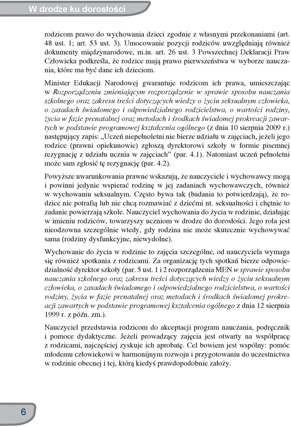 3 Powszechnej Deklaracji Praw Człowieka podkreśla, że rodzice mają prawo pierwszeństwa w wyborze nauczania, które ma być dane ich dzieciom.