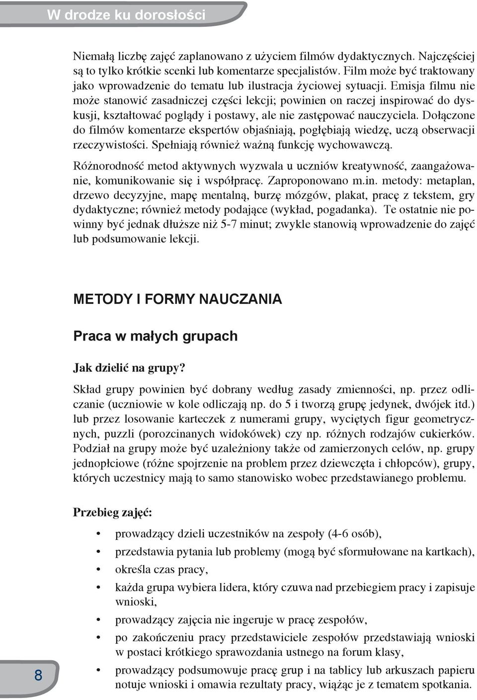 Emisja filmu nie może stanowić zasadniczej części lekcji; powinien on raczej inspirować do dyskusji, kształtować poglądy i postawy, ale nie zastępować nauczyciela.