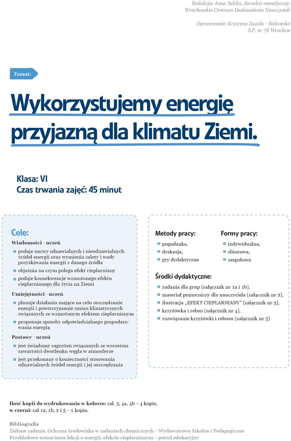 Klasa: VI Czas trwania zajęć: 45 minut Cele: Wiadomości - uczeń podaje nazwy odnawialnych i nieodnawialnych źródeł energii oraz wymienia zalety i wady pozyskiwania energii z danego źródła objaśnia na