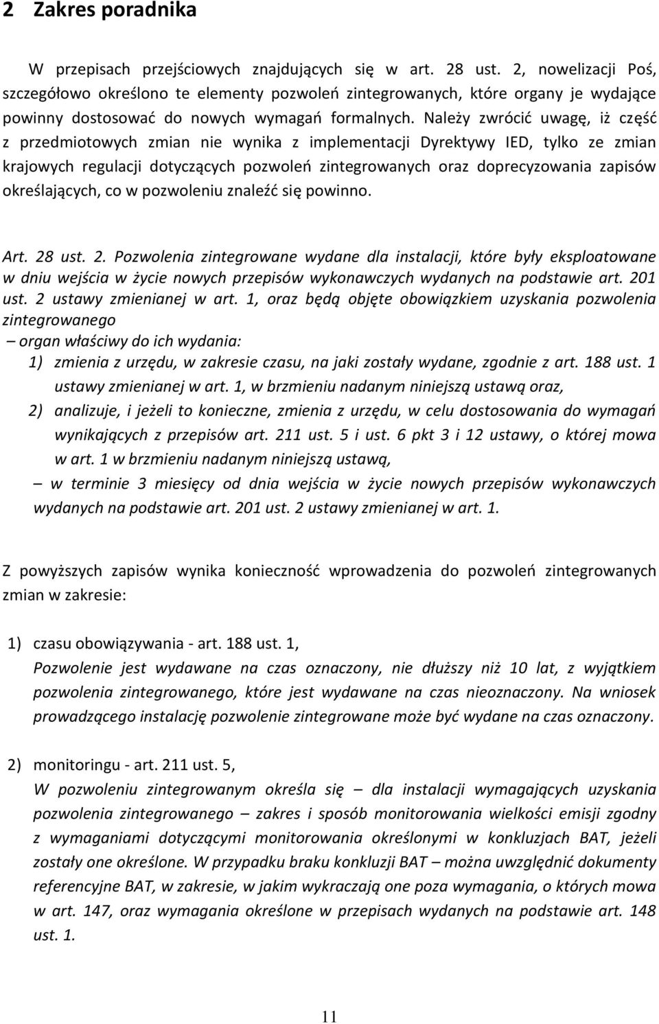 Należy zwrócid uwagę, iż częśd z przedmiotowych zmian nie wynika z implementacji Dyrektywy IED, tylko ze zmian krajowych regulacji dotyczących pozwoleo zintegrowanych oraz doprecyzowania zapisów