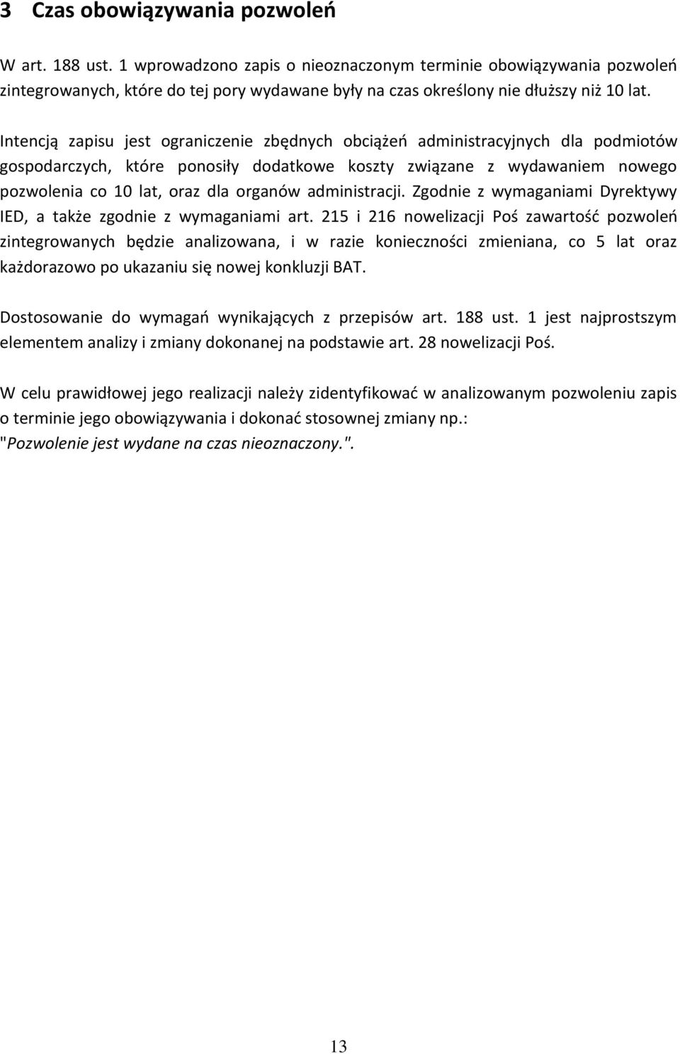 Intencją zapisu jest ograniczenie zbędnych obciążeo administracyjnych dla podmiotów gospodarczych, które ponosiły dodatkowe koszty związane z wydawaniem nowego pozwolenia co 10 lat, oraz dla organów