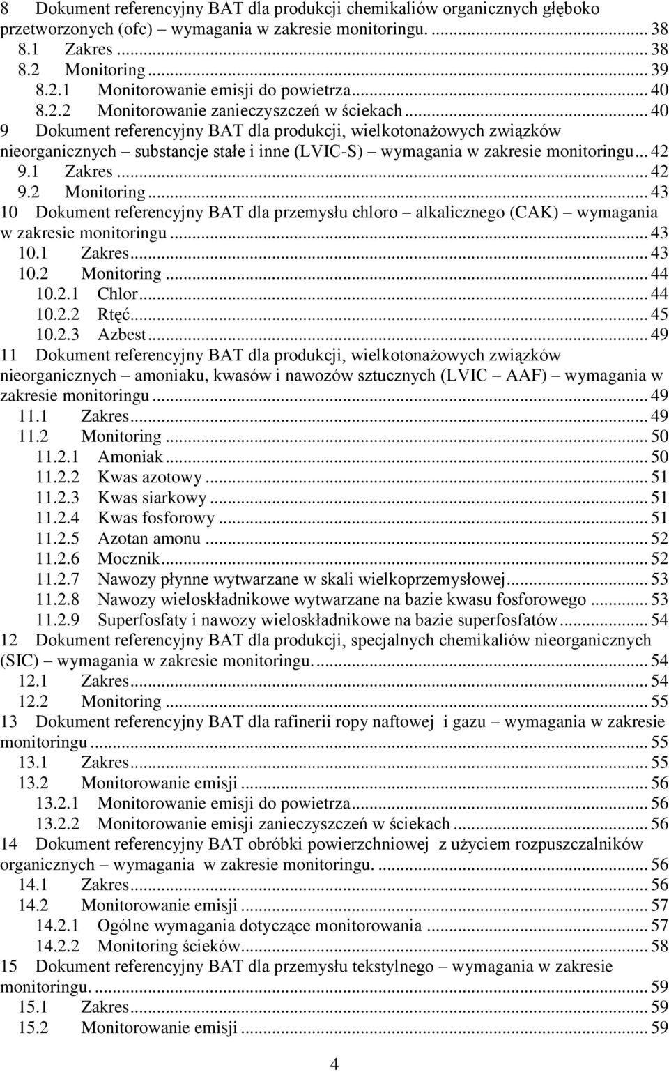 .. 40 9 Dokument referencyjny BAT dla produkcji, wielkotonażowych związków nieorganicznych substancje stałe i inne (LVIC-S) wymagania w zakresie monitoringu... 42 9.1 Zakres... 42 9.2 Monitoring.