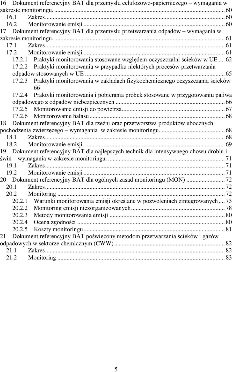 Monitorowanie emisji... 61 17.2.1 Praktyki monitorowania stosowane względem oczyszczalni ścieków w UE... 62 17.2.2 Praktyki monitorowania w przypadku niektórych procesów przetwarzania odpadów stosowanych w UE.