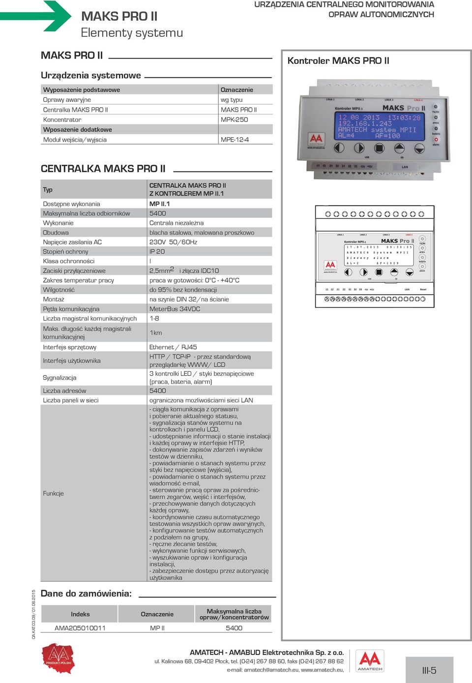 1 Maksymalna liczba odbiorników 5400 Wykonanie Centrala niezależna Obudowa blacha stalowa, malowana proszkowo Napięcie zasilania AC 230V 50/60Hz Stopień ochrony IP 20 Klasa ochronności I Zaciski